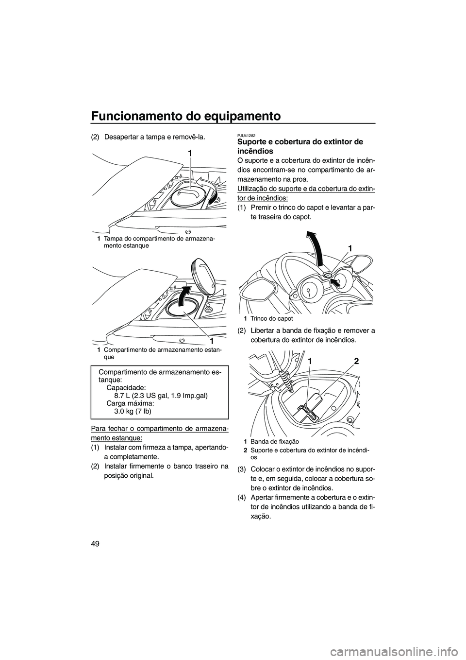 YAMAHA FZS 2013 Manual de utilização (in Portuguese) Funcionamento do equipamento
49
(2) Desapertar a tampa e removê-la.
Para fechar o compartimento de armazena-
mento estanque:
(1) Instalar com firmeza a tampa, apertando-a completamente.
(2) Instalar YAMAHA FZS 2013 Manual de utilização (in Portuguese) Funcionamento do equipamento
49
(2) Desapertar a tampa e removê-la.
Para fechar o compartimento de armazena-
mento estanque:
(1) Instalar com firmeza a tampa, apertando-a completamente.
(2) Instalar