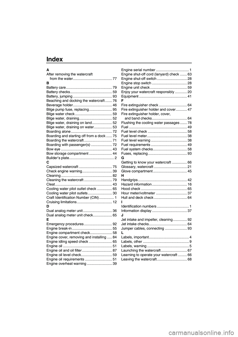 YAMAHA FZS 2012 Owners Manual Index
A
After removing the watercraft
from the water ....................................... 77
B
Battery care .............................................. 79
Battery checks........................ YAMAHA FZS 2012 Owners Manual Index
A
After removing the watercraft
from the water ....................................... 77
B
Battery care .............................................. 79
Battery checks........................