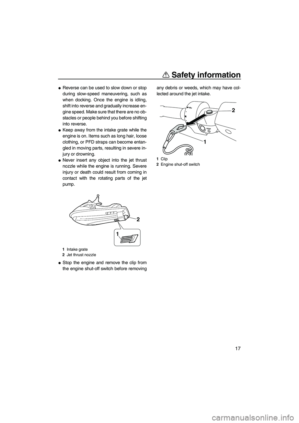 YAMAHA FZS 2012 Owners Manual Safety information
17
Reverse can be used to slow down or stop
during slow-speed maneuvering, such as
when docking. Once the engine is idling,
shift into reverse and gradually increase en-
gine speed