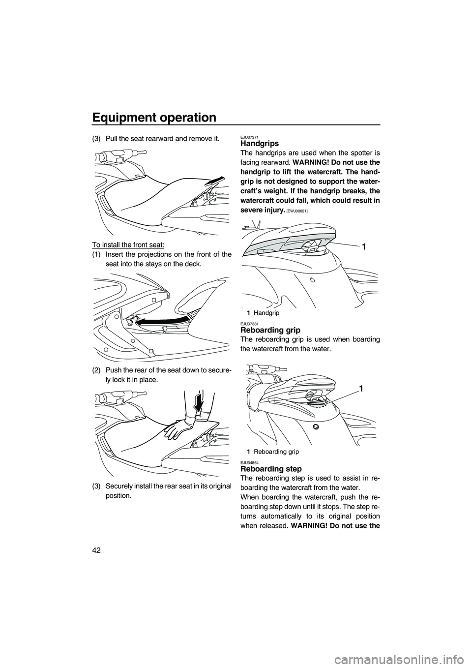 YAMAHA FZS 2012 Service Manual Equipment operation
42
(3) Pull the seat rearward and remove it.
To install the front seat:
(1) Insert the projections on the front of the
seat into the stays on the deck.
(2) Push the rear of the sea YAMAHA FZS 2012 Service Manual Equipment operation
42
(3) Pull the seat rearward and remove it.
To install the front seat:
(1) Insert the projections on the front of the
seat into the stays on the deck.
(2) Push the rear of the sea