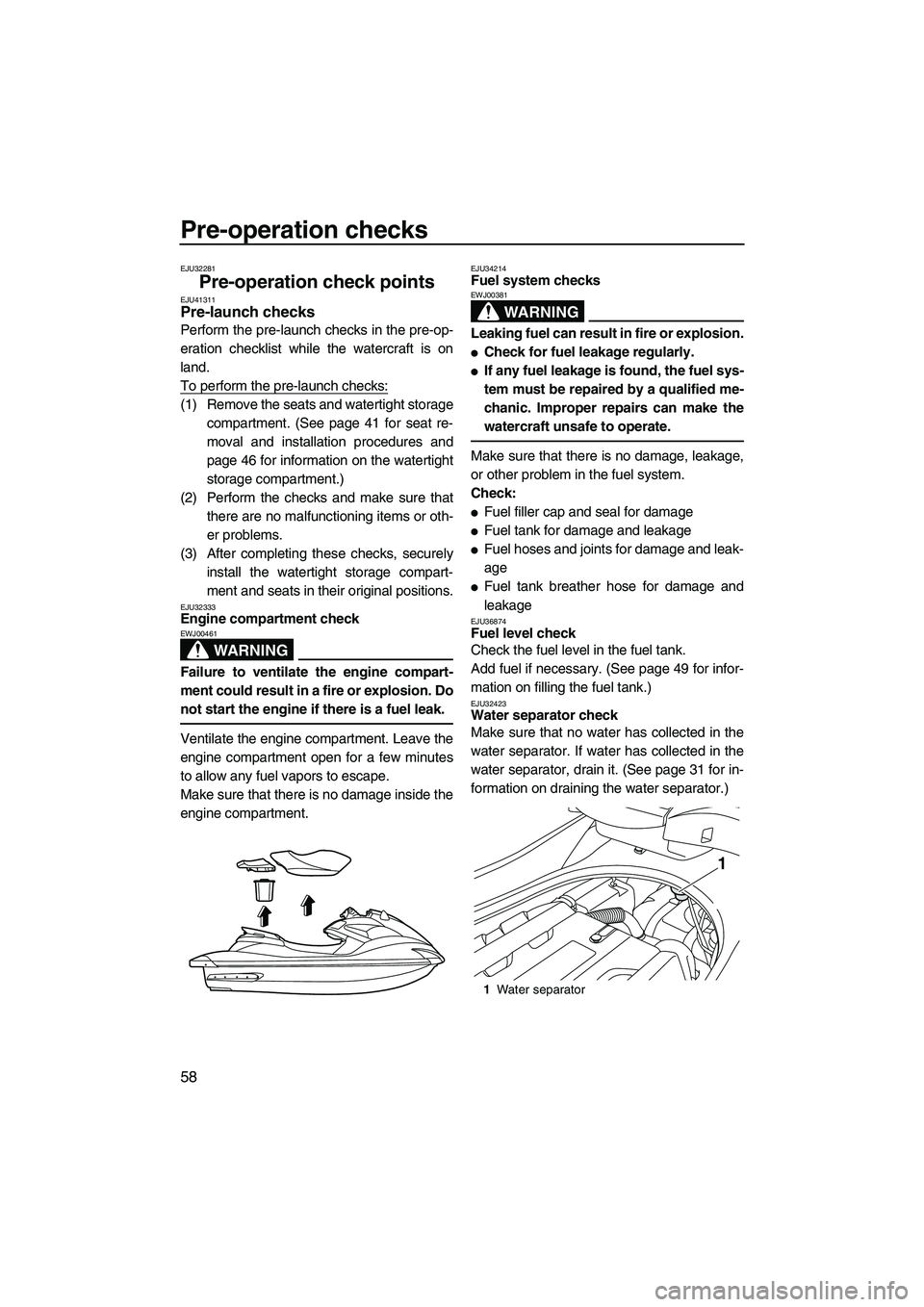 YAMAHA FZS 2012 Repair Manual Pre-operation checks
58
EJU32281
Pre-operation check points EJU41311Pre-launch checks
Perform the pre-launch checks in the pre-op-
eration checklist while the watercraft is on
land.
To perform the pr YAMAHA FZS 2012 Repair Manual Pre-operation checks
58
EJU32281
Pre-operation check points EJU41311Pre-launch checks
Perform the pre-launch checks in the pre-op-
eration checklist while the watercraft is on
land.
To perform the pr