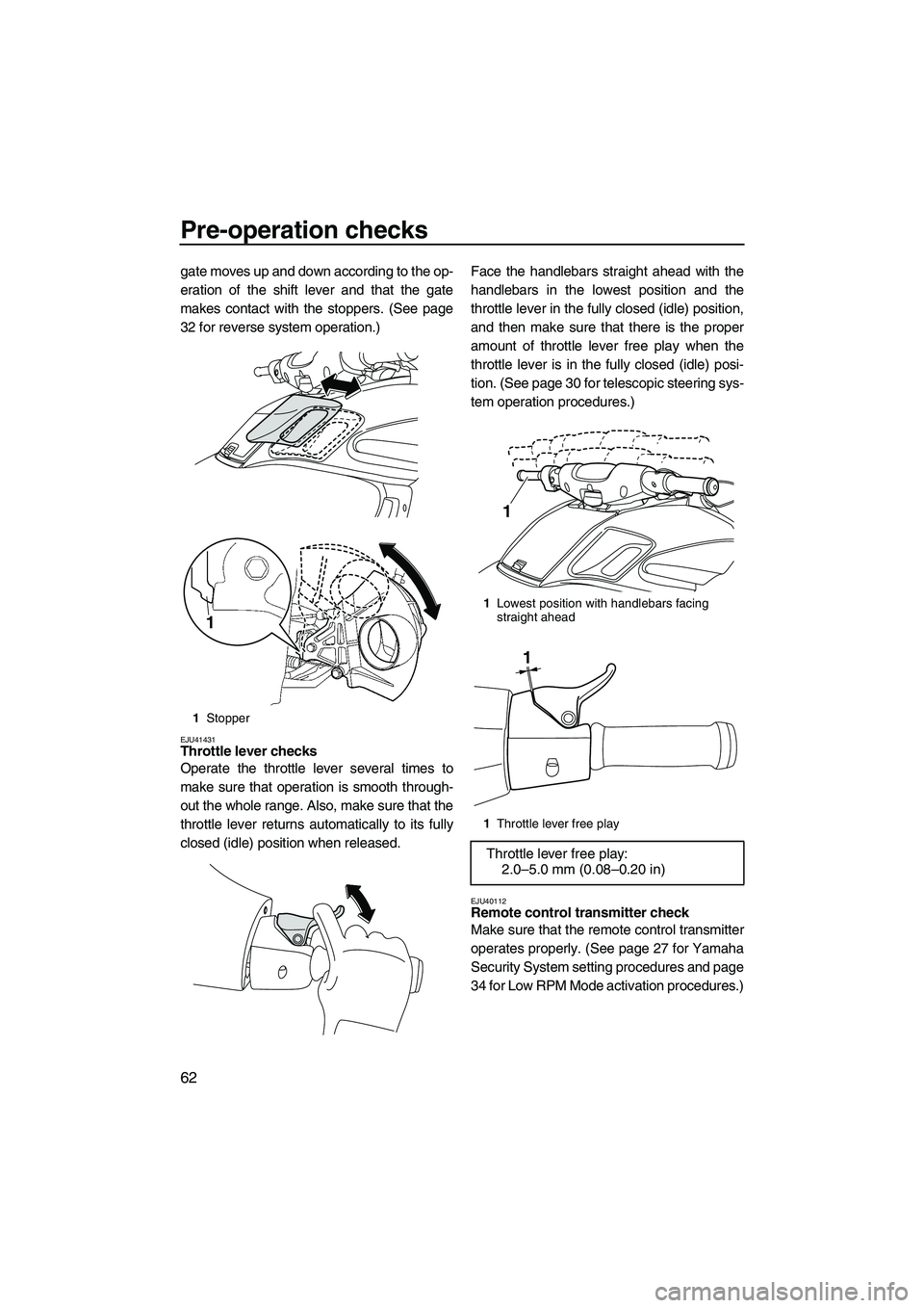 YAMAHA FZS 2012 Repair Manual Pre-operation checks
62
gate moves up and down according to the op-
eration of the shift lever and that the gate
makes contact with the stoppers. (See page
32 for reverse system operation.)
EJU41431Th YAMAHA FZS 2012 Repair Manual Pre-operation checks
62
gate moves up and down according to the op-
eration of the shift lever and that the gate
makes contact with the stoppers. (See page
32 for reverse system operation.)
EJU41431Th