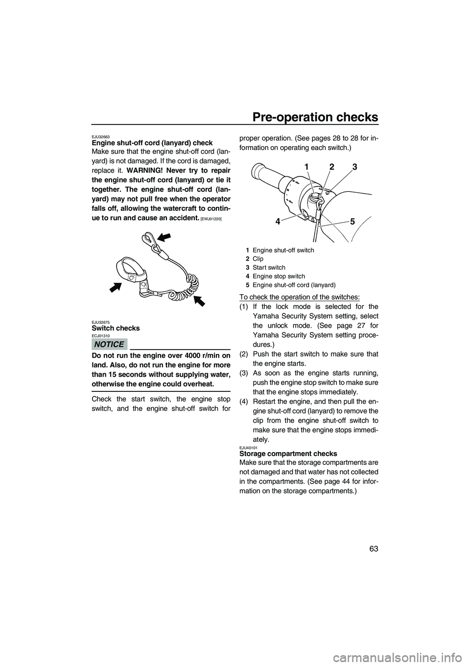 YAMAHA FZS 2012 Repair Manual Pre-operation checks
63
EJU32663Engine shut-off cord (lanyard) check
Make sure that the engine shut-off cord (lan-
yard) is not damaged. If the cord is damaged,
replace it. WARNING! Never try to repa YAMAHA FZS 2012 Repair Manual Pre-operation checks
63
EJU32663Engine shut-off cord (lanyard) check
Make sure that the engine shut-off cord (lan-
yard) is not damaged. If the cord is damaged,
replace it. WARNING! Never try to repa