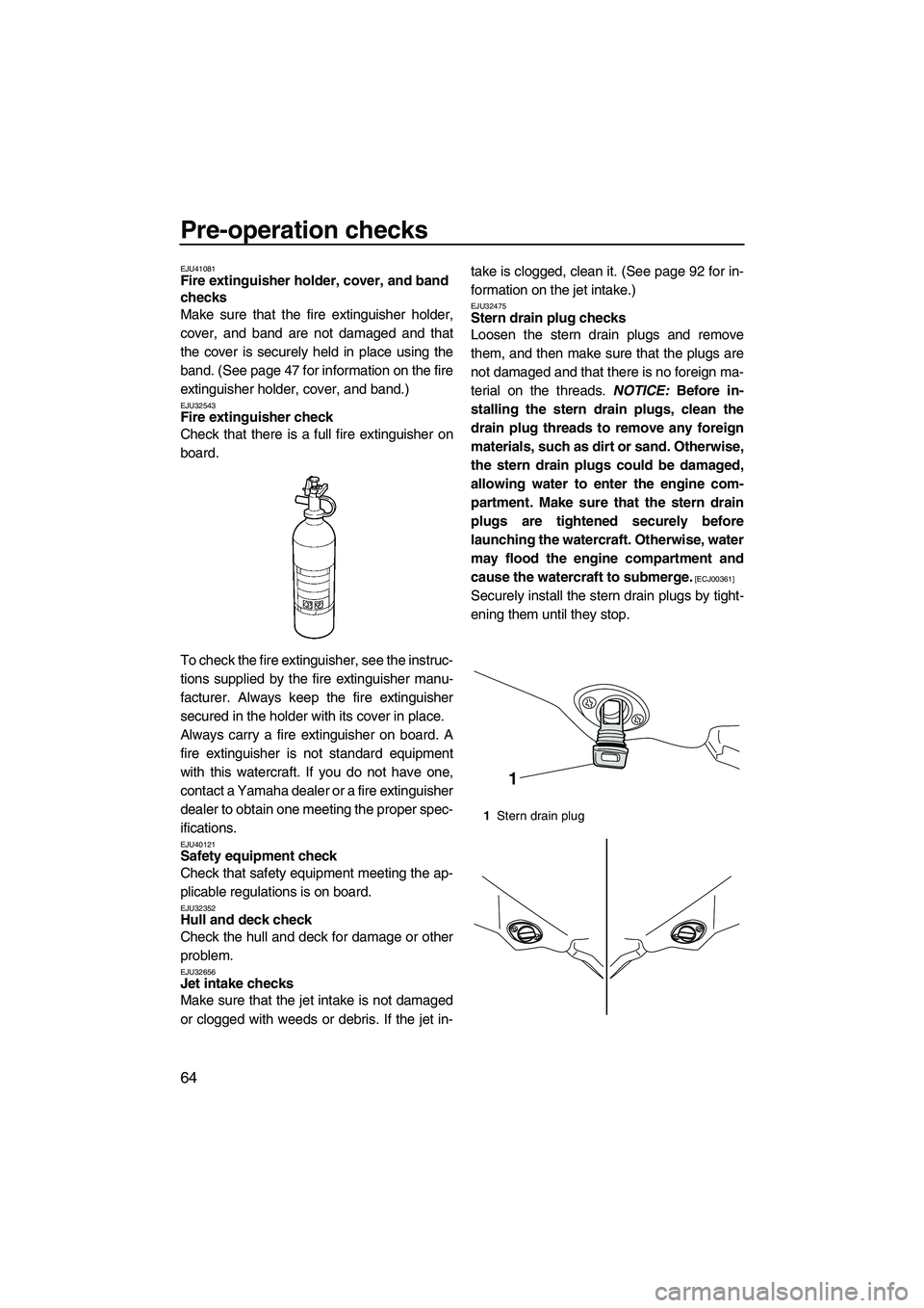 YAMAHA FZS 2012 Repair Manual Pre-operation checks
64
EJU41081Fire extinguisher holder, cover, and band
checks
Make sure that the fire extinguisher holder,
cover, and band are not damaged and that
the cover is securely held in p YAMAHA FZS 2012 Repair Manual Pre-operation checks
64
EJU41081Fire extinguisher holder, cover, and band
checks
Make sure that the fire extinguisher holder,
cover, and band are not damaged and that
the cover is securely held in p