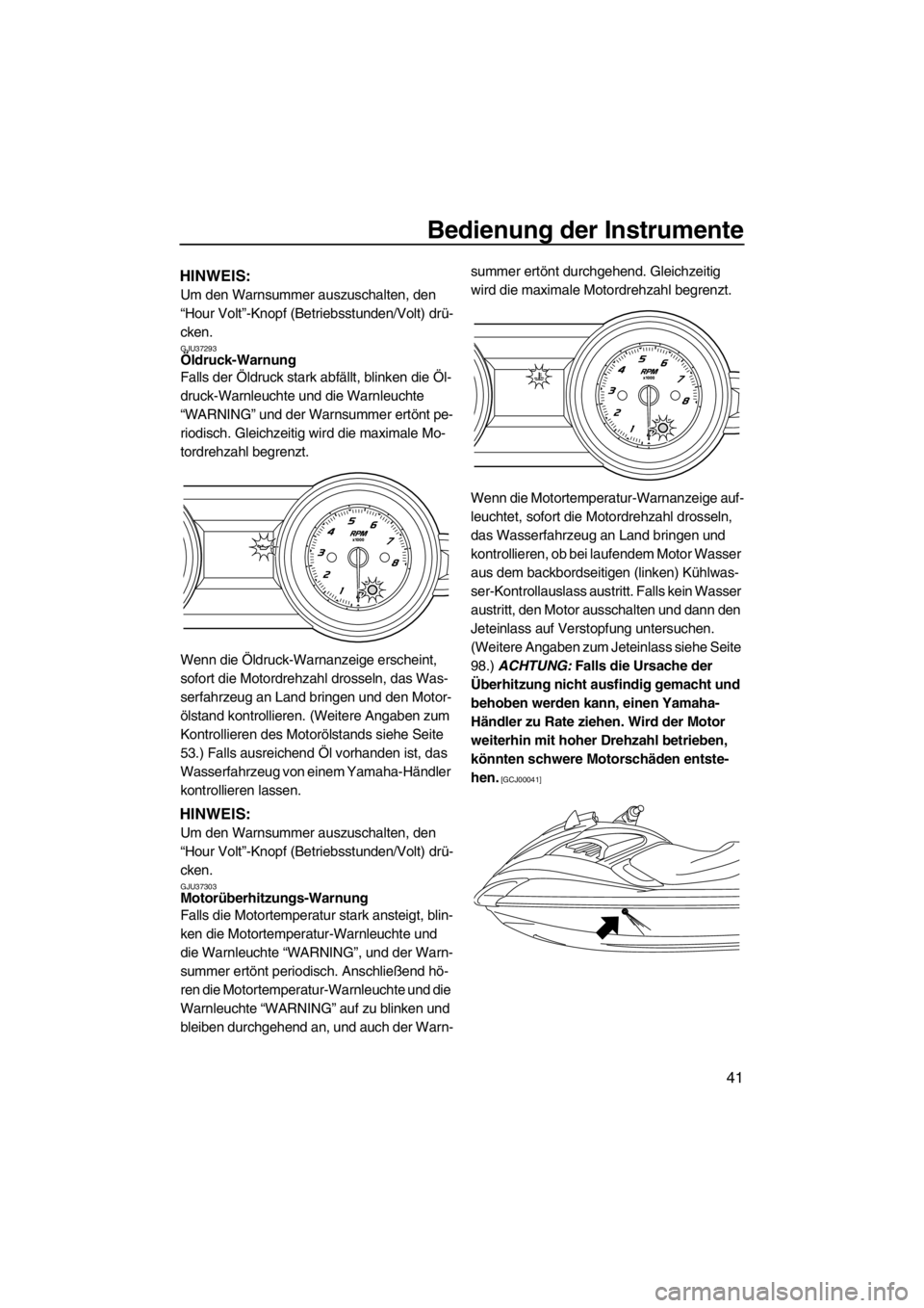 YAMAHA FZS 2012  Betriebsanleitungen (in German) Bedienung der Instrumente
41
HINWEIS:
Um den Warnsummer auszuschalten, den 
“Hour Volt”-Knopf (Betriebsstunden/Volt) drü-
cken.
GJU37293Öldruck-Warnung 
Falls der Öldruck stark abfällt, blinke