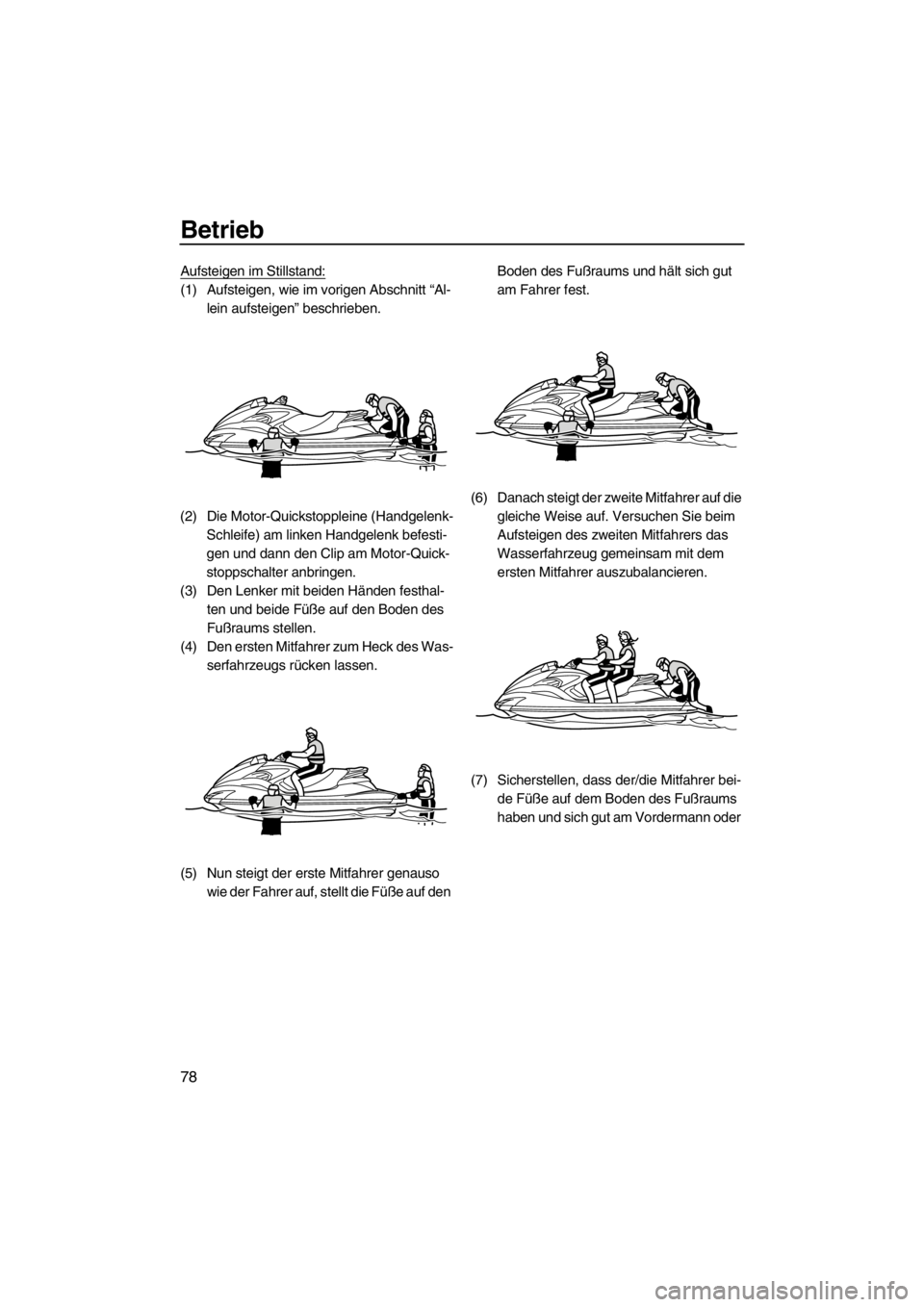 YAMAHA FZS SVHO 2012  Betriebsanleitungen (in German) Betrieb
78
Aufsteigen im Stillstand:
(1) Aufsteigen, wie im vorigen Abschnitt “Al-
lein aufsteigen” beschrieben.
(2) Die Motor-Quickstoppleine (Handgelenk-
Schleife) am linken Handgelenk befesti-
