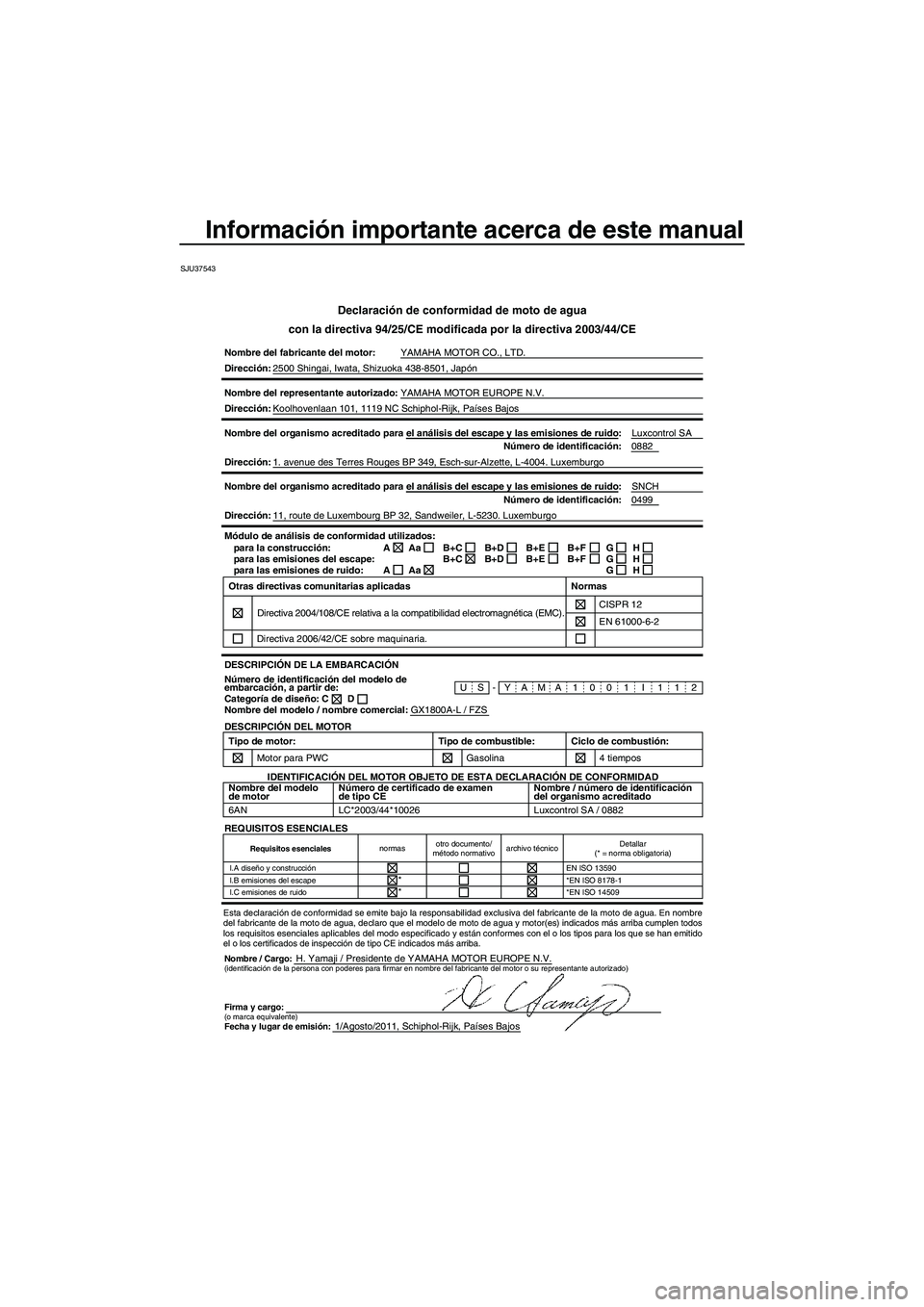 YAMAHA FZS 2012 Manuale de Empleo (in Spanish) Información importante acerca de este manual
SJU37543
Declaración de conformidad de moto de agua
con la directiva 94/25/CE modificada por la directiva 2003/44/CE
Nombre del fabricante del motor:YAMA YAMAHA FZS 2012 Manuale de Empleo (in Spanish) Información importante acerca de este manual
SJU37543
Declaración de conformidad de moto de agua
con la directiva 94/25/CE modificada por la directiva 2003/44/CE
Nombre del fabricante del motor:YAMA