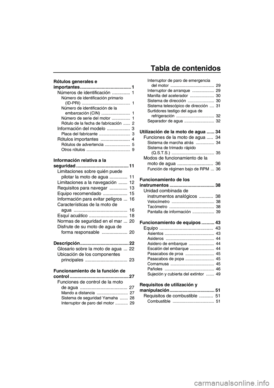 YAMAHA FZS 2012  Manuale de Empleo (in Spanish) Tabla de contenidos
Rótulos generales e 
importantes ........................................ 1
Números de identificación ..............  1
Número de identificación primario 
(ID-PRI) ...........