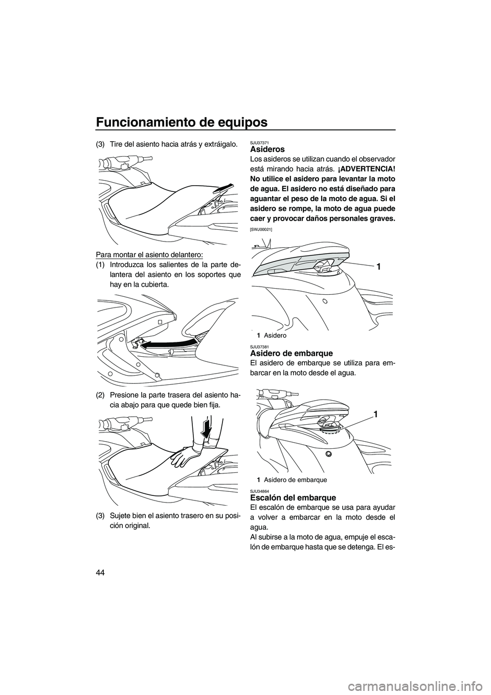 YAMAHA FZS 2012 Manuale de Empleo (in Spanish) Funcionamiento de equipos
44
(3) Tire del asiento hacia atrás y extráigalo.
Para montar el asiento delantero:
(1) Introduzca los salientes de la parte de-
lantera del asiento en los soportes que
hay YAMAHA FZS 2012 Manuale de Empleo (in Spanish) Funcionamiento de equipos
44
(3) Tire del asiento hacia atrás y extráigalo.
Para montar el asiento delantero:
(1) Introduzca los salientes de la parte de-
lantera del asiento en los soportes que
hay