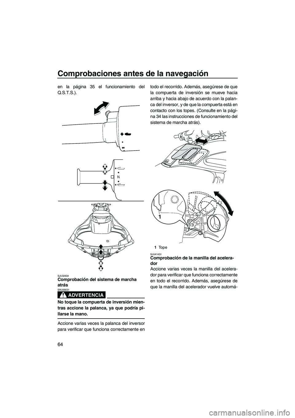 YAMAHA FZS 2012 Manuale de Empleo (in Spanish) Comprobaciones antes de la navegación
64
en la página 35 el funcionamiento del
Q.S.T.S.).
SJU32634Comprobación del sistema de marcha
atrás
ADVERTENCIA
SWJ00031
No toque la compuerta de inversió YAMAHA FZS 2012 Manuale de Empleo (in Spanish) Comprobaciones antes de la navegación
64
en la página 35 el funcionamiento del
Q.S.T.S.).
SJU32634Comprobación del sistema de marcha
atrás
ADVERTENCIA
SWJ00031
No toque la compuerta de inversió