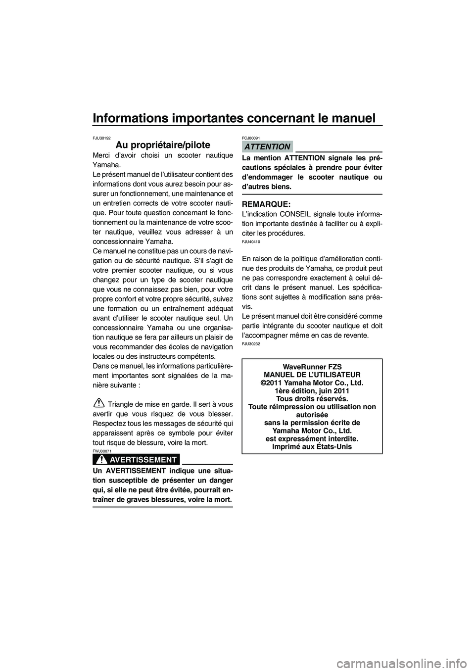 YAMAHA FZS 2012 Notices Demploi (in French) Informations importantes concernant le manuel
FJU30192
Au propriétaire/pilote
Merci d’avoir choisi un scooter nautique
Yamaha.
Le présent manuel de l’utilisateur contient des
informations dont v YAMAHA FZS 2012 Notices Demploi (in French) Informations importantes concernant le manuel
FJU30192
Au propriétaire/pilote
Merci d’avoir choisi un scooter nautique
Yamaha.
Le présent manuel de l’utilisateur contient des
informations dont v