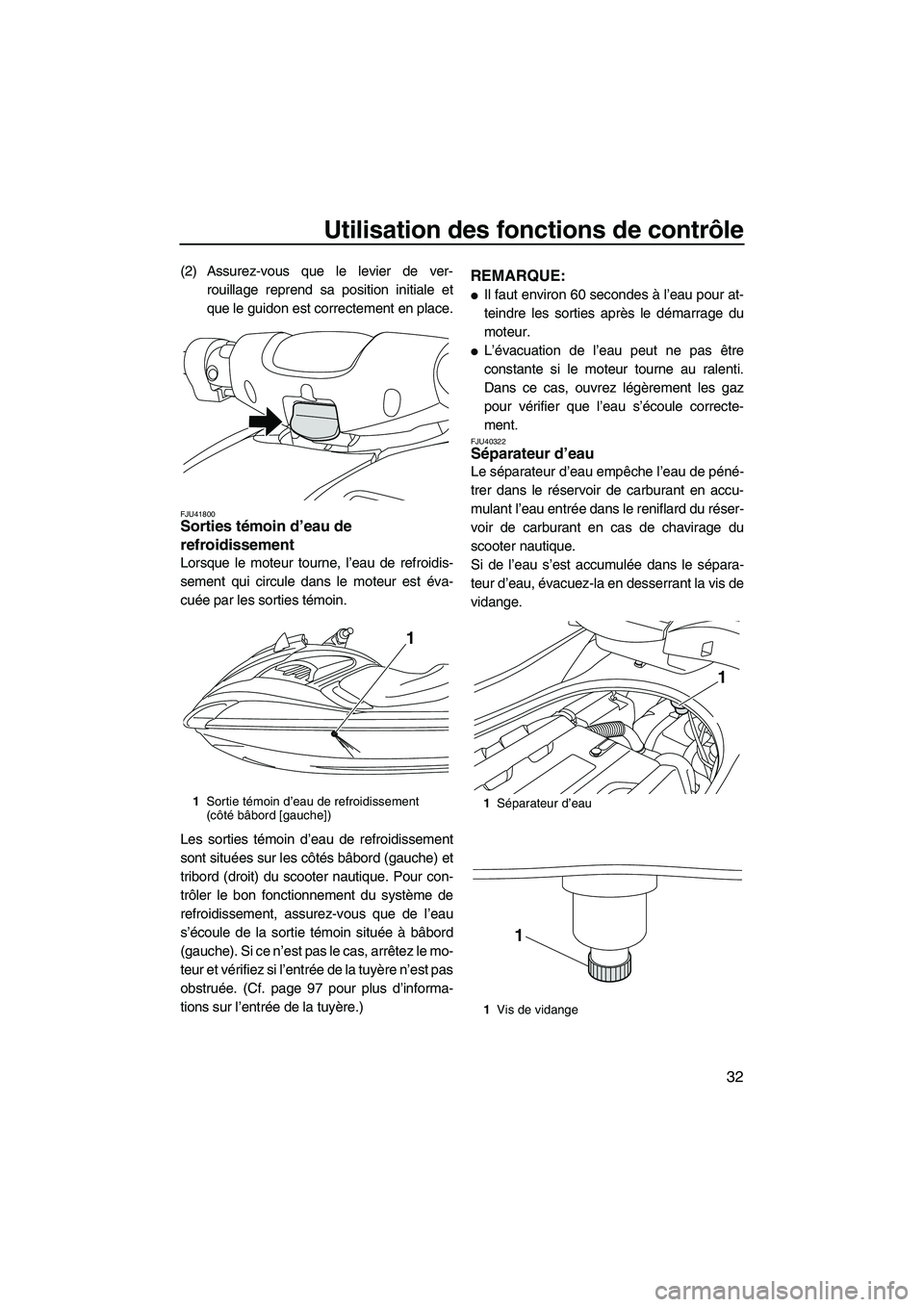 YAMAHA FZS 2012 Notices Demploi (in French) Utilisation des fonctions de contrôle
32
(2) Assurez-vous que le levier de ver-
rouillage reprend sa position initiale et
que le guidon est correctement en place.
FJU41800Sorties témoin d’eau de
YAMAHA FZS 2012 Notices Demploi (in French) Utilisation des fonctions de contrôle
32
(2) Assurez-vous que le levier de ver-
rouillage reprend sa position initiale et
que le guidon est correctement en place.
FJU41800Sorties témoin d’eau de