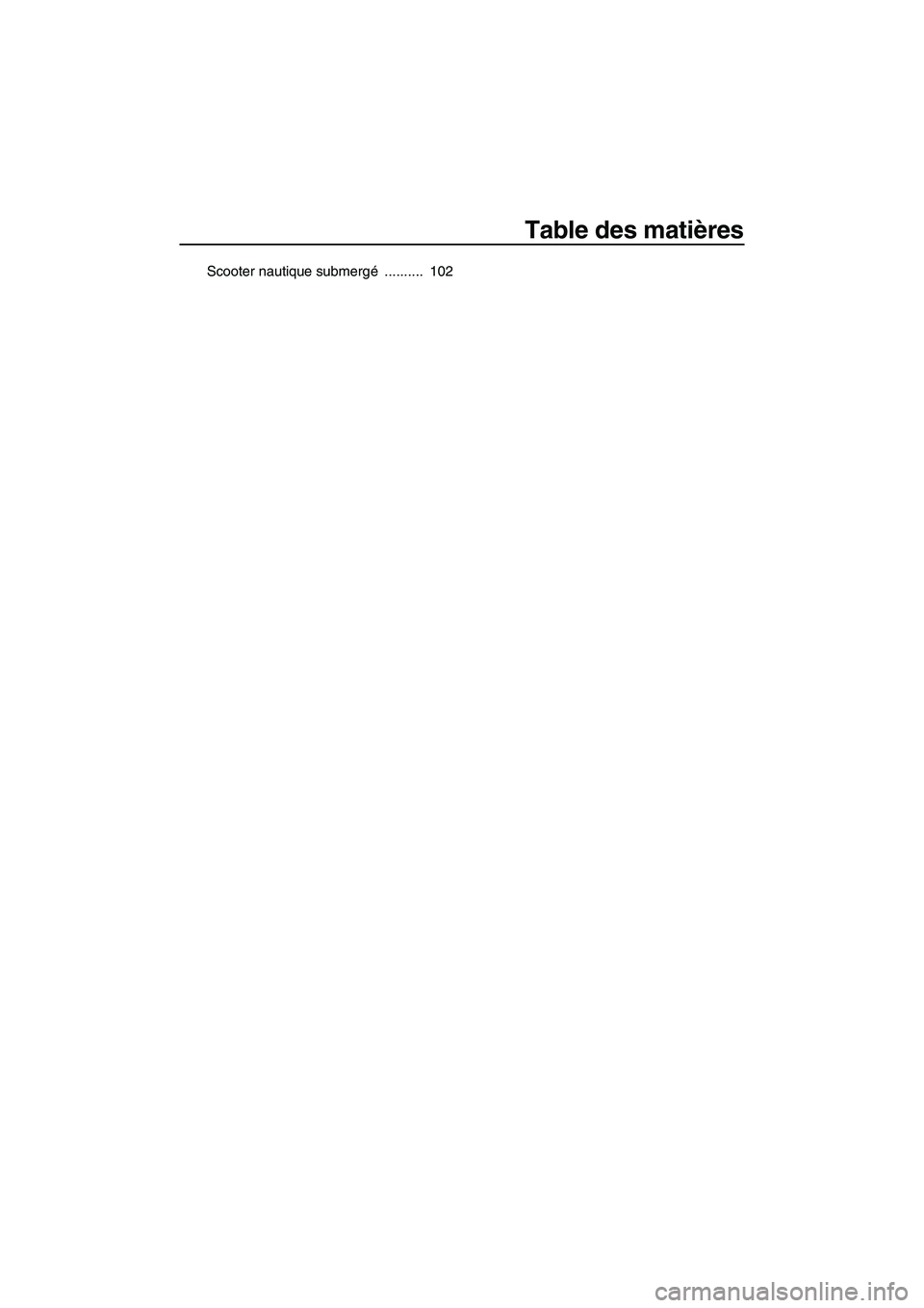 YAMAHA FZS 2012 Notices Demploi (in French) Table des matières
Scooter nautique submergé .......... 102
UF2C73F0.book Page 3 Thursday, June 23, 2011 11:09 AM YAMAHA FZS 2012 Notices Demploi (in French) Table des matières
Scooter nautique submergé .......... 102
UF2C73F0.book Page 3 Thursday, June 23, 2011 11:09 AM