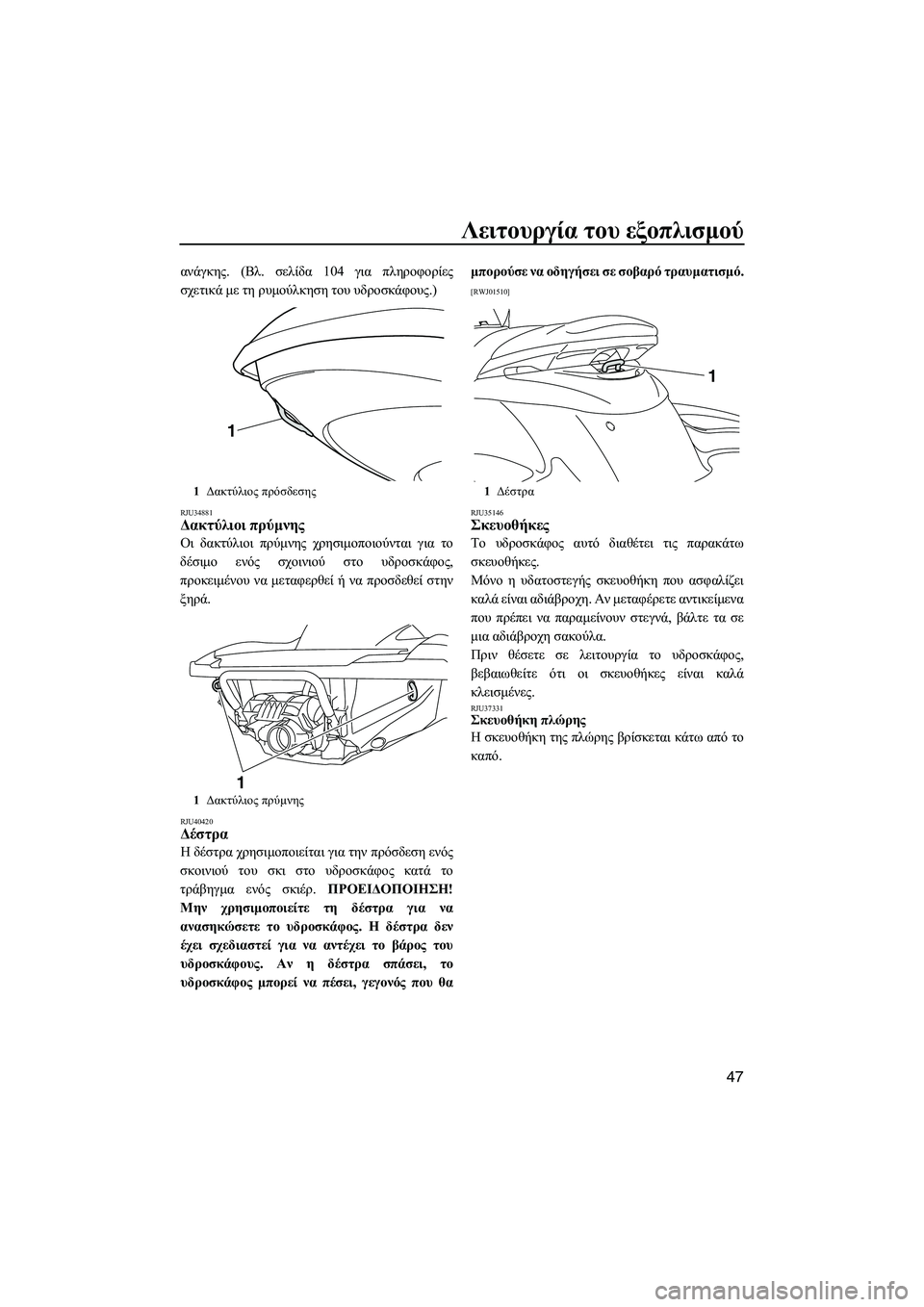 YAMAHA FZS SVHO 2012  Notices Demploi (in French) Λειτουργία του εξοπλισµού
47
ανάγκης. (Βλ. σελίδα 104 για πληροφορίες
σχετικά µε τη ρυµούλκηση του υδροσκάφους.)
