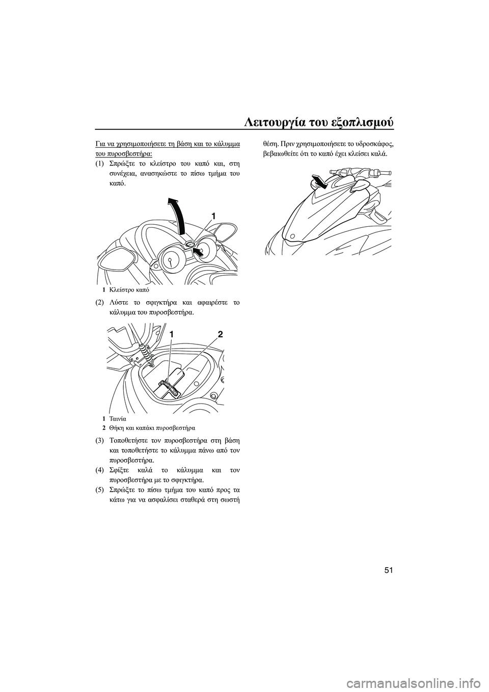 YAMAHA FZS SVHO 2012  Notices Demploi (in French) Λειτουργία του εξοπλισµού
51
Για να χρησιµοποιήσετε τη βάση και το κάλυµµα
του πυροσβεστήρα:
(1)Σπρώξτε το κλεί