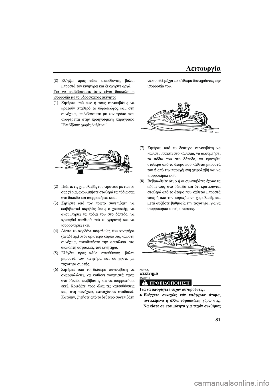 YAMAHA FZS SVHO 2012  Notices Demploi (in French) Λειτουργία
81
(8)Ελέγξτε προς κάθε κατεύθυνση, βάλτε
µπροστά τον κινητήρα και ξεκινήστε αργά.
Για να επιβιβαστε