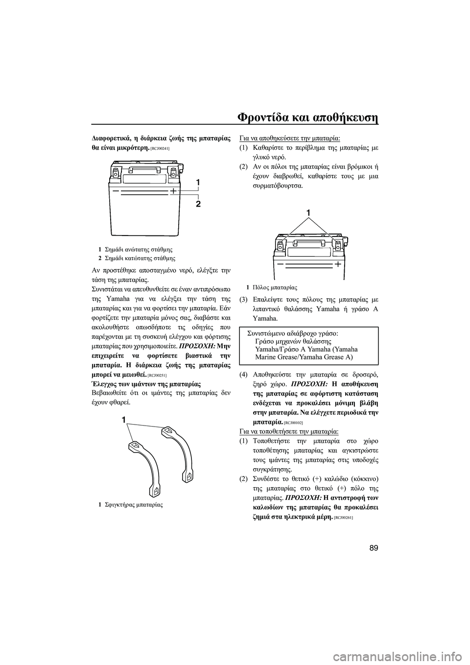 YAMAHA FZS 2012  ΟΔΗΓΌΣ ΧΡΉΣΗΣ (in Greek) Φροντίδα και αποθήκευση
89
∆ιαφορετικά, η διάρκεια ζωής της µπαταρίας
θα είναι µικρότερη.
 [RCJ00241]
Αν προστέθηκ