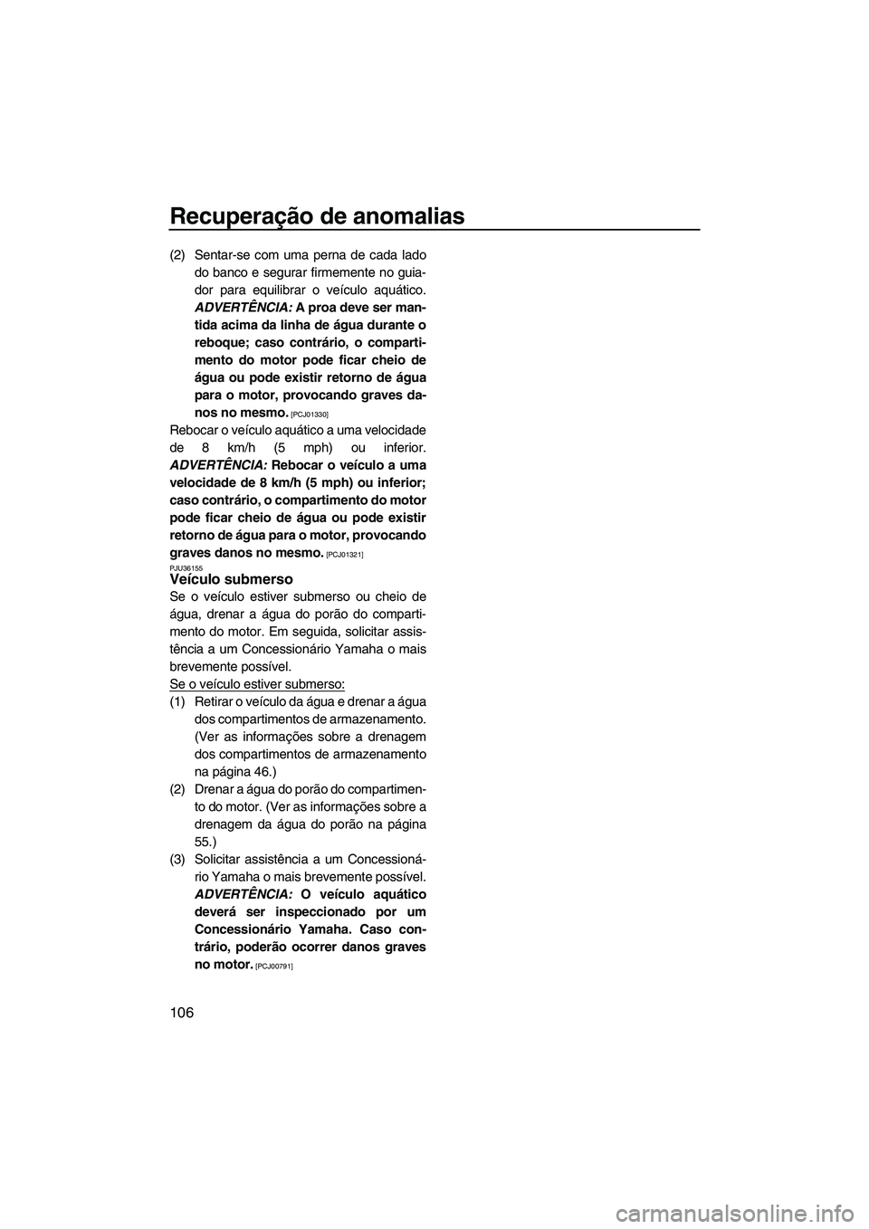 YAMAHA FZS SVHO 2012 Manual de utilização (in Portuguese) Recuperação de anomalias
106
(2) Sentar-se com uma perna de cada lado
do banco e segurar firmemente no guia-
dor para equilibrar o veículo aquático.
ADVERTÊNCIA: A proa deve ser man-
tida acima d YAMAHA FZS SVHO 2012 Manual de utilização (in Portuguese) Recuperação de anomalias
106
(2) Sentar-se com uma perna de cada lado
do banco e segurar firmemente no guia-
dor para equilibrar o veículo aquático.
ADVERTÊNCIA: A proa deve ser man-
tida acima d