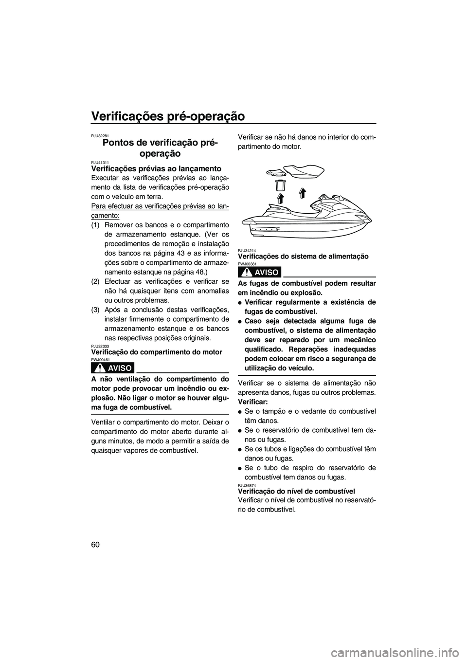 YAMAHA FZS SVHO 2012 Manual de utilização (in Portuguese) Verificações pré-operação
60
PJU32281
Pontos de verificação pré-
operação
PJU41311Verificações prévias ao lançamento
Executar as verificações prévias ao lança-
mento da lista de ve YAMAHA FZS SVHO 2012 Manual de utilização (in Portuguese) Verificações pré-operação
60
PJU32281
Pontos de verificação pré-
operação
PJU41311Verificações prévias ao lançamento
Executar as verificações prévias ao lança-
mento da lista de ve