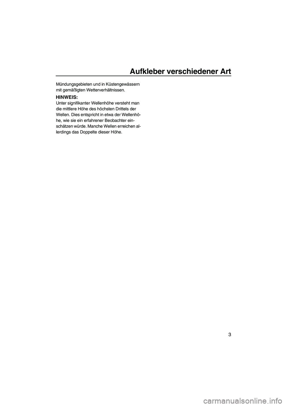 YAMAHA FZS 2010  Betriebsanleitungen (in German) Aufkleber verschiedener Art
3
Mündungsgebieten und in Küstengewässern 
mit gemäßigten Wetterverhältnissen.
HINWEIS:
Unter signifikanter Wellenhöhe versteht man 
die mittlere Höhe des höchsten