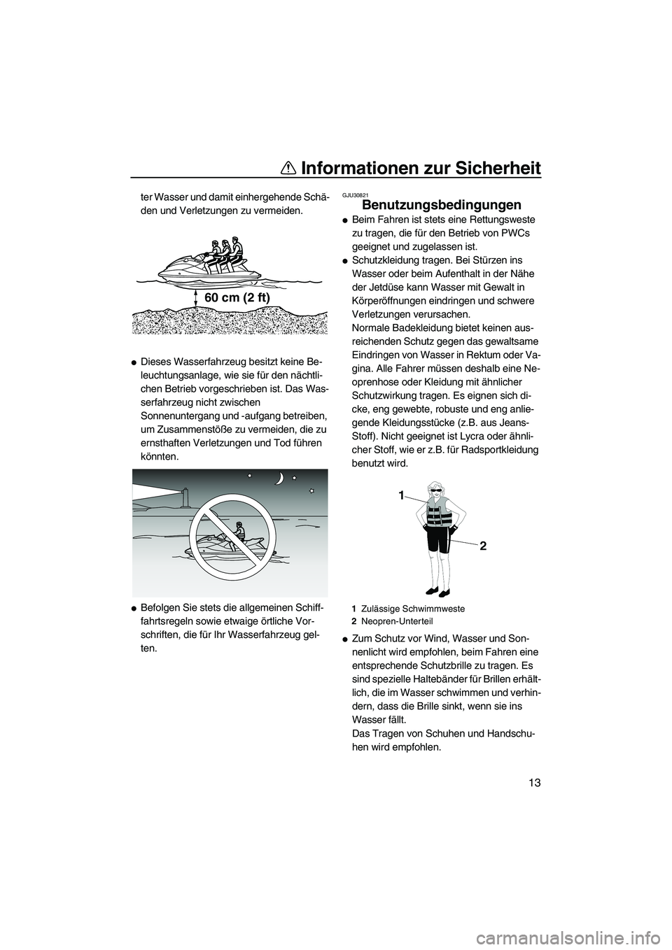 YAMAHA FZS 2010  Betriebsanleitungen (in German) Informationen zur Sicherheit
13
ter Wasser und damit einhergehende Schä-
den und Verletzungen zu vermeiden.
Dieses Wasserfahrzeug besitzt keine Be-
leuchtungsanlage, wie sie für den nächtli-
chen 