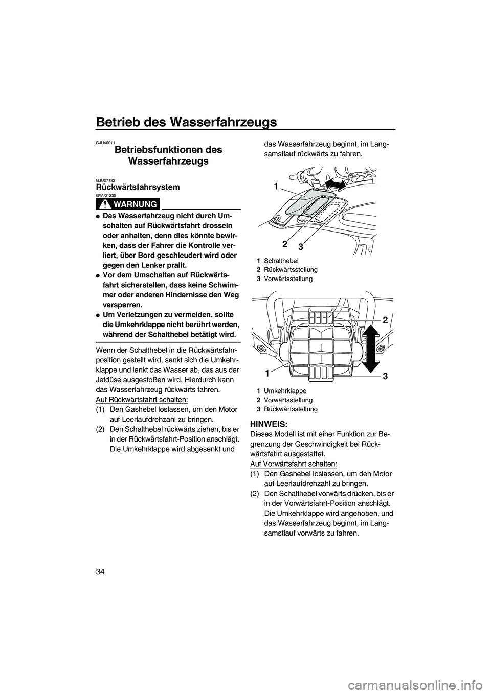 YAMAHA FZS 2010  Betriebsanleitungen (in German) Betrieb des Wasserfahrzeugs
34
GJU40011
Betriebsfunktionen des 
Wasserfahrzeugs 
GJU37182Rückwärtsfahrsystem 
WARNUNG
GWJ01230
Das Wasserfahrzeug nicht durch Um-
schalten auf Rückwärtsfahrt dross