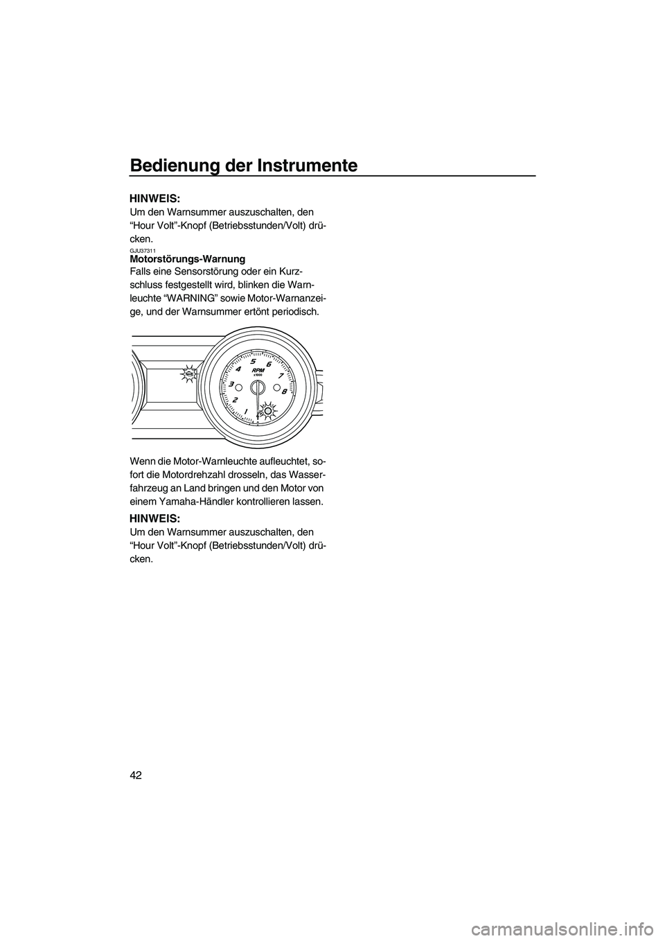 YAMAHA FZS 2010  Betriebsanleitungen (in German) Bedienung der Instrumente
42
HINWEIS:
Um den Warnsummer auszuschalten, den 
“Hour Volt”-Knopf (Betriebsstunden/Volt) drü-
cken.
GJU37311Motorstörungs-Warnung 
Falls eine Sensorstörung oder ein 