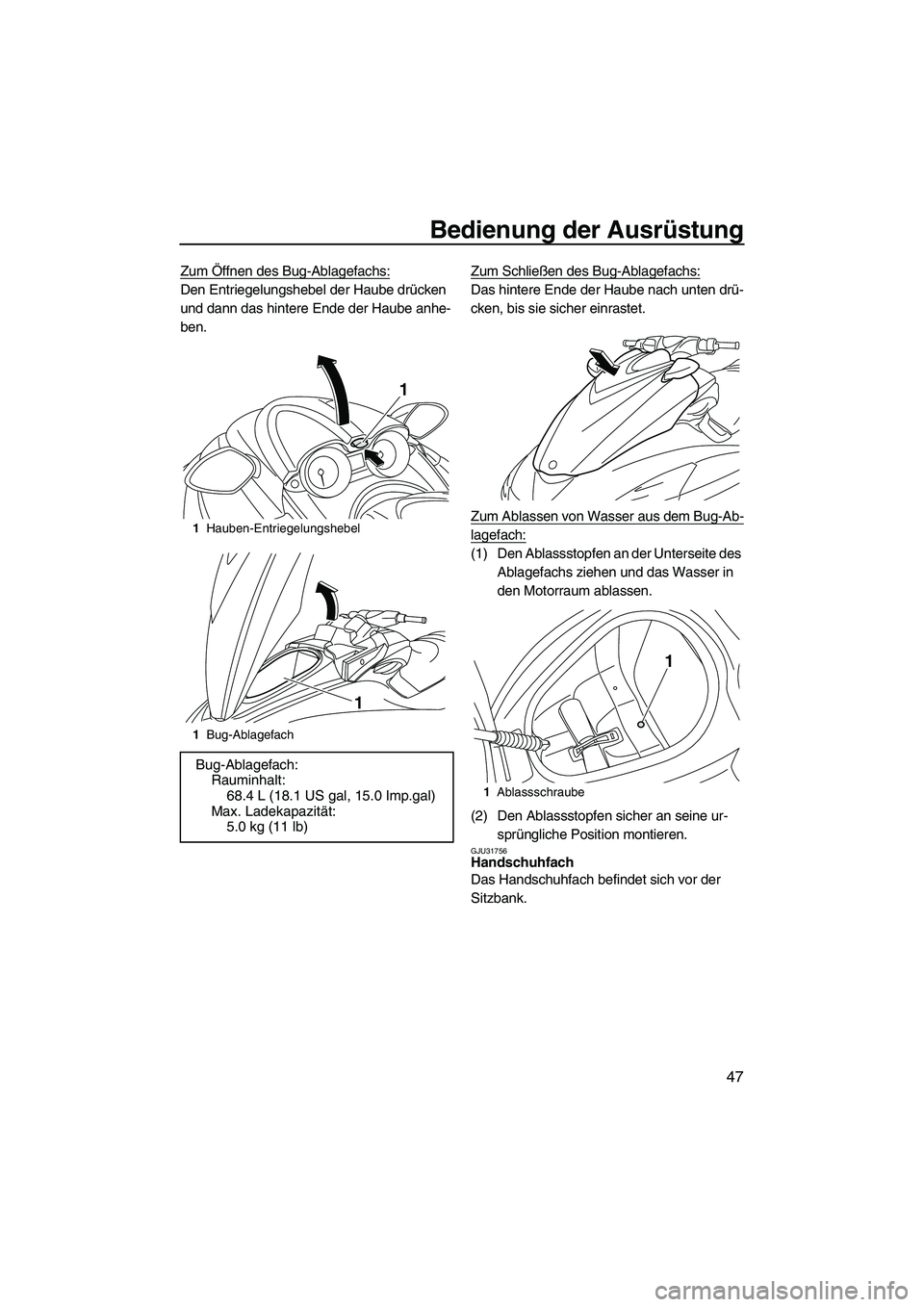 YAMAHA FZS SVHO 2010  Betriebsanleitungen (in German) Bedienung der Ausrüstung
47
Zum Öffnen des Bug-Ablagefachs:
Den Entriegelungshebel der Haube drücken 
und dann das hintere Ende der Haube anhe-
ben.Zum Schließen des Bug-Ablagefachs:Das hintere En