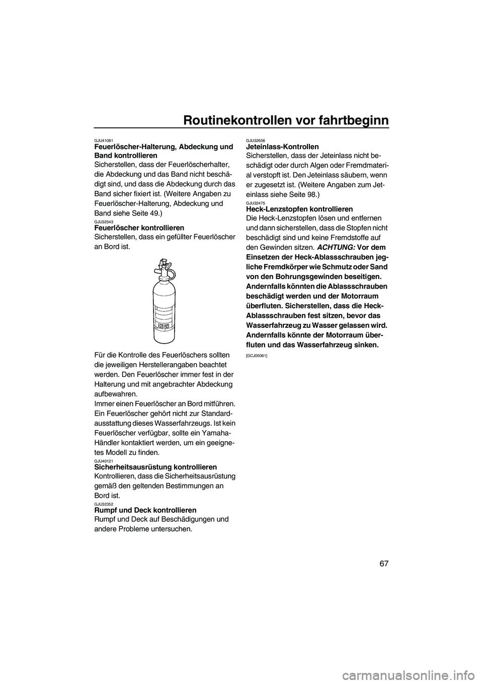 YAMAHA FZS SVHO 2010 Betriebsanleitungen (in German) Routinekontrollen vor fahrtbeginn
67
GJU41081Feuerlöscher-Halterung, Abdeckung und
Band kontrollieren
Sicherstellen, dass der Feuerlöscherhalter,
die Abdeckung und das Band nicht beschä-
digt si YAMAHA FZS SVHO 2010 Betriebsanleitungen (in German) Routinekontrollen vor fahrtbeginn
67
GJU41081Feuerlöscher-Halterung, Abdeckung und
Band kontrollieren
Sicherstellen, dass der Feuerlöscherhalter,
die Abdeckung und das Band nicht beschä-
digt si