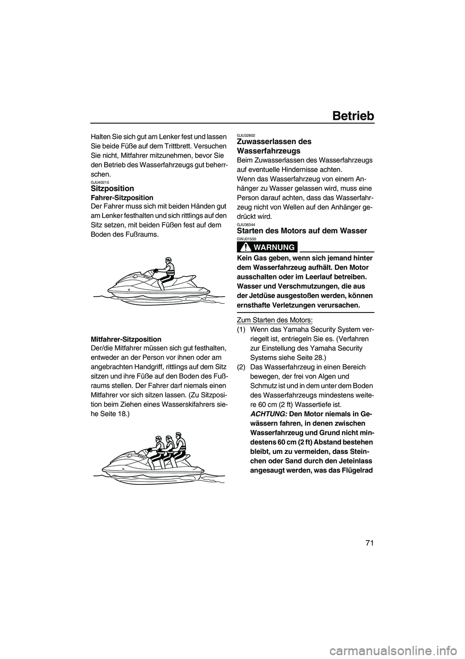 YAMAHA FZS SVHO 2010 Betriebsanleitungen (in German) Betrieb
71
Halten Sie sich gut am Lenker fest und lassen
Sie beide Füße auf dem Trittbrett. Versuchen
Sie nicht, Mitfahrer mitzunehmen, bevor Sie
den Betrieb des Wasserfahrzeugs gut beherr-
schen YAMAHA FZS SVHO 2010 Betriebsanleitungen (in German) Betrieb
71
Halten Sie sich gut am Lenker fest und lassen
Sie beide Füße auf dem Trittbrett. Versuchen
Sie nicht, Mitfahrer mitzunehmen, bevor Sie
den Betrieb des Wasserfahrzeugs gut beherr-
schen