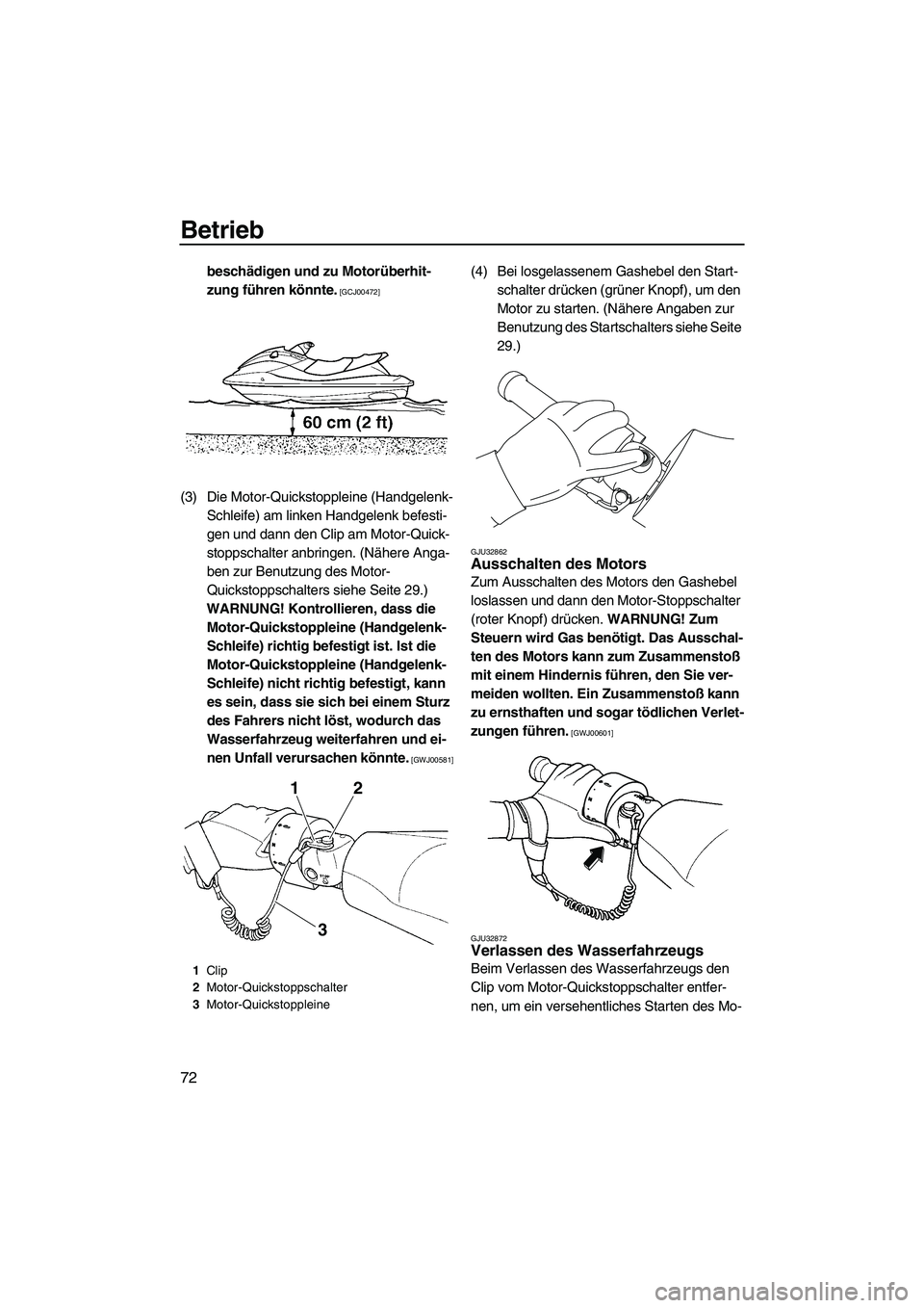 YAMAHA FZS SVHO 2010  Betriebsanleitungen (in German) Betrieb
72
beschädigen und zu Motorüberhit-
zung führen könnte.
 [GCJ00472]
(3) Die Motor-Quickstoppleine (Handgelenk-
Schleife) am linken Handgelenk befesti-
gen und dann den Clip am Motor-Quick-