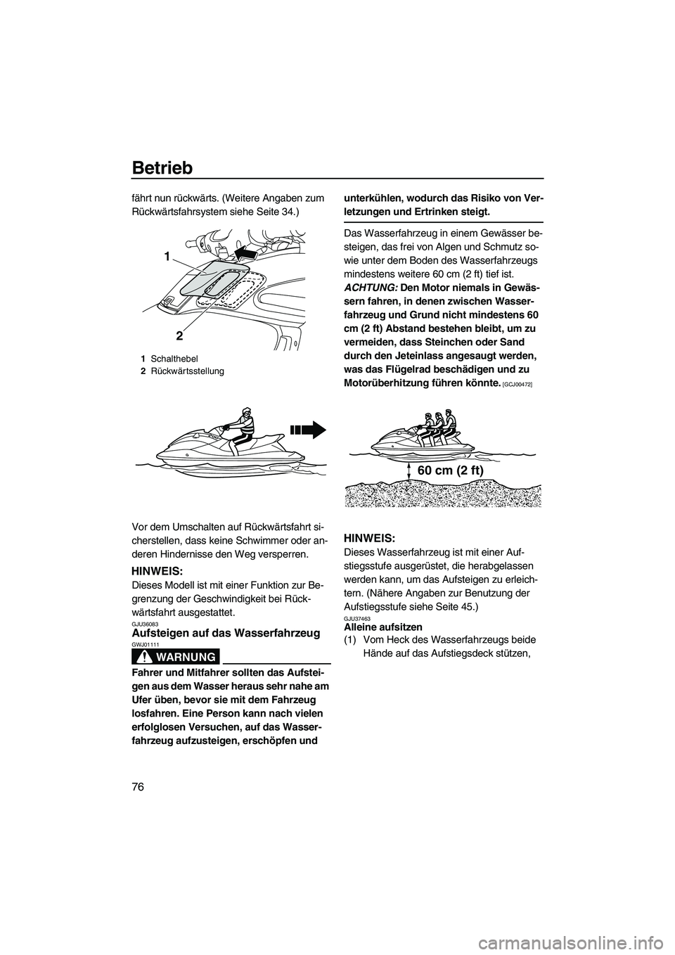 YAMAHA FZS SVHO 2010  Betriebsanleitungen (in German) Betrieb
76
fährt nun rückwärts. (Weitere Angaben zum 
Rückwärtsfahrsystem siehe Seite 34.)
Vor dem Umschalten auf Rückwärtsfahrt si-
cherstellen, dass keine Schwimmer oder an-
deren Hindernisse