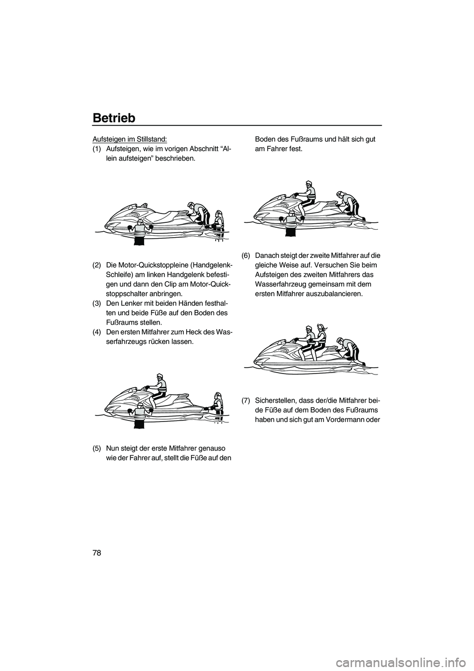 YAMAHA FZS SVHO 2010  Betriebsanleitungen (in German) Betrieb
78
Aufsteigen im Stillstand:
(1) Aufsteigen, wie im vorigen Abschnitt “Al-
lein aufsteigen” beschrieben.
(2) Die Motor-Quickstoppleine (Handgelenk-
Schleife) am linken Handgelenk befesti-
