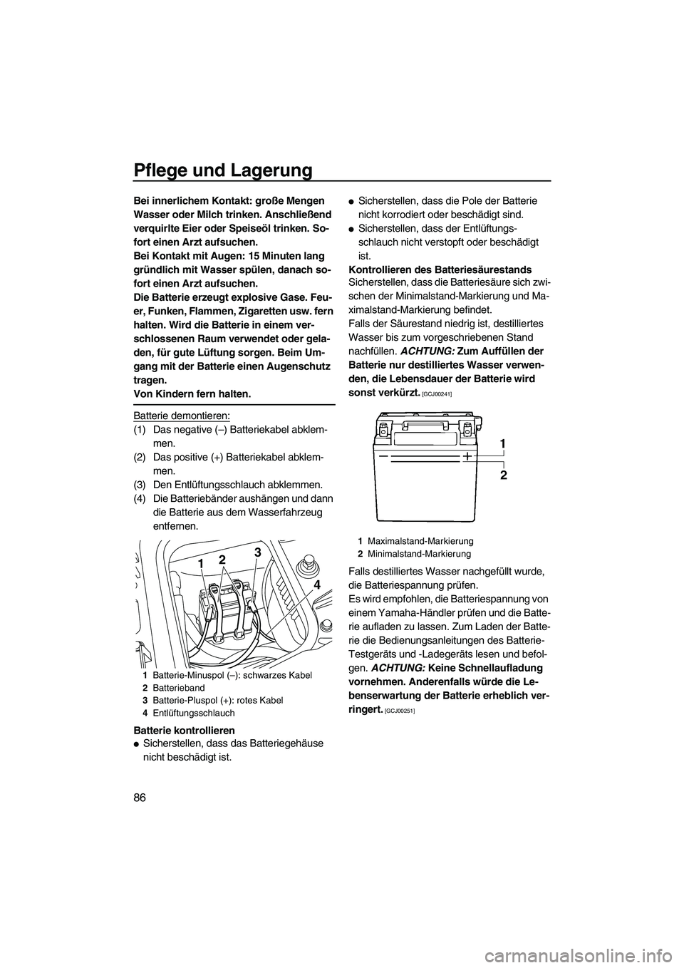 YAMAHA FZS SVHO 2010  Betriebsanleitungen (in German) Pflege und Lagerung
86
Bei innerlichem Kontakt: große Mengen 
Wasser oder Milch trinken. Anschließend 
verquirlte Eier oder Speiseöl trinken. So-
fort einen Arzt aufsuchen.
Bei Kontakt mit Augen: 1