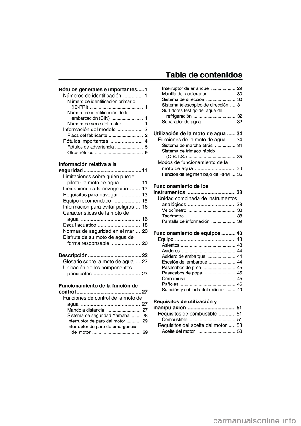 YAMAHA FZS SVHO 2010  Manuale de Empleo (in Spanish) Tabla de contenidos
Rótulos generales e importantes..... 1
Números de identificación ..............  1
Número de identificación primario 
(ID-PRI) ..........................................  1
N�