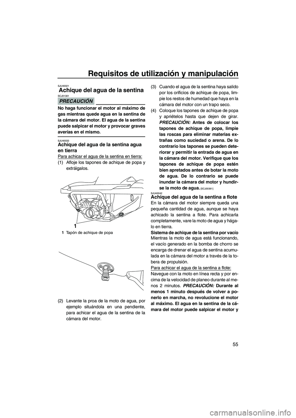 YAMAHA FZS 2010 Manuale de Empleo (in Spanish) Requisitos de utilización y manipulación
55
SJU40021
Achique del agua de la sentina
PRECAUCIÓN
SCJ01301
No haga funcionar el motor al máximo de
gas mientras quede agua en la sentina de
la cámara YAMAHA FZS 2010 Manuale de Empleo (in Spanish) Requisitos de utilización y manipulación
55
SJU40021
Achique del agua de la sentina
PRECAUCIÓN
SCJ01301
No haga funcionar el motor al máximo de
gas mientras quede agua en la sentina de
la cámara