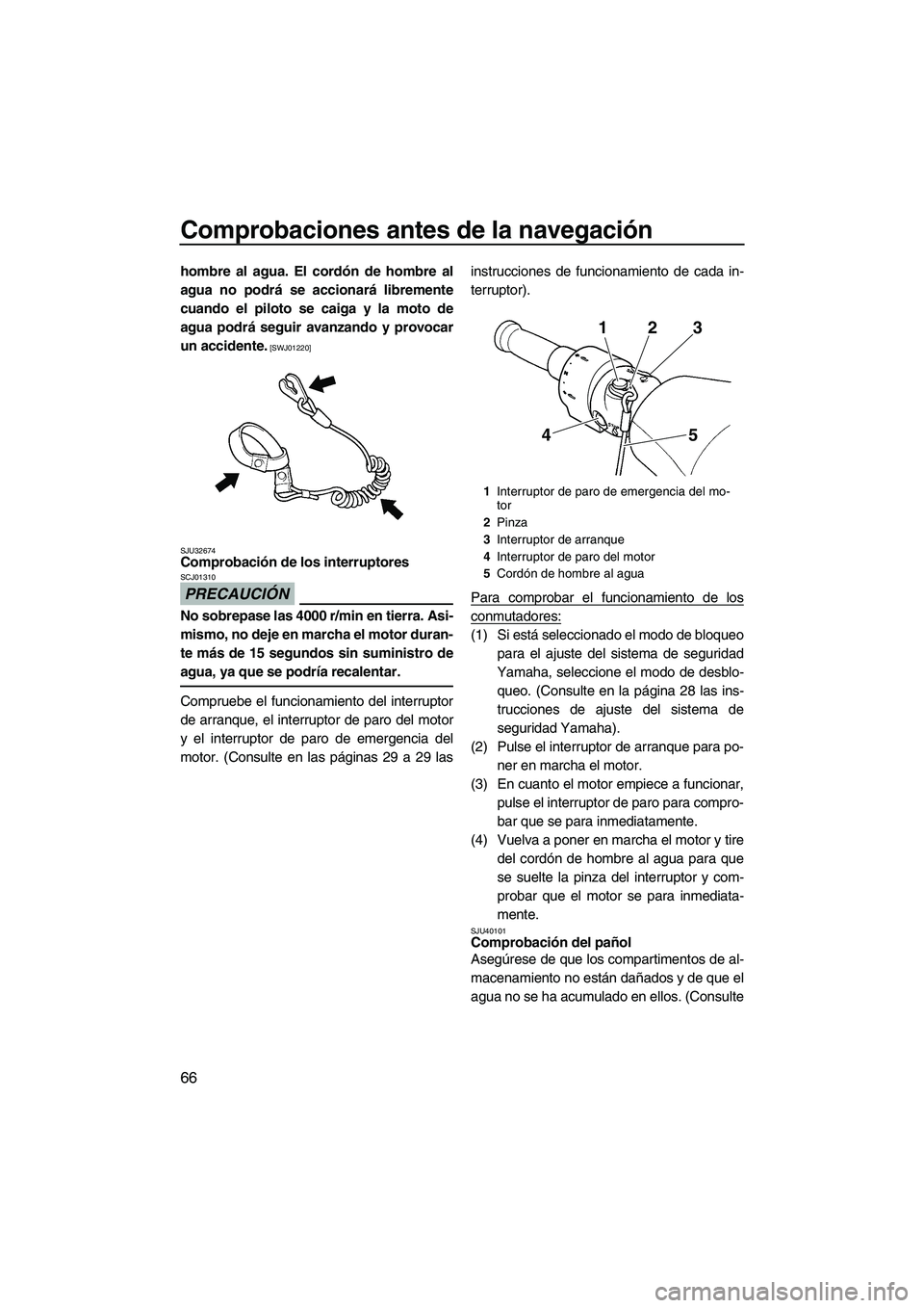 YAMAHA FZS 2010 Manuale de Empleo (in Spanish) Comprobaciones antes de la navegación
66
hombre al agua. El cordón de hombre al
agua no podrá se accionará libremente
cuando el piloto se caiga y la moto de
agua podrá seguir avanzando y provocar YAMAHA FZS 2010 Manuale de Empleo (in Spanish) Comprobaciones antes de la navegación
66
hombre al agua. El cordón de hombre al
agua no podrá se accionará libremente
cuando el piloto se caiga y la moto de
agua podrá seguir avanzando y provocar