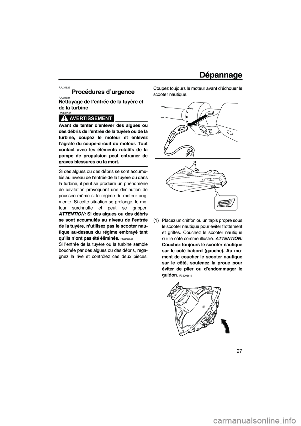 YAMAHA FZS 2010 Notices Demploi (in French) Dépannage
97
FJU34622
Procédures d’urgence FJU34634Nettoyage de l’entrée de la tuyère et
de la turbine
AVERTISSEMENT
FWJ00782
Avant de tenter d’enlever des algues ou
des débris de l’ent YAMAHA FZS 2010 Notices Demploi (in French) Dépannage
97
FJU34622
Procédures d’urgence FJU34634Nettoyage de l’entrée de la tuyère et
de la turbine
AVERTISSEMENT
FWJ00782
Avant de tenter d’enlever des algues ou
des débris de l’ent
