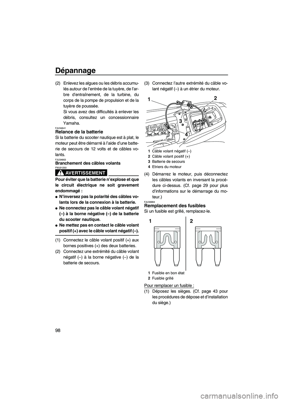 YAMAHA FZS 2010 Notices Demploi (in French) Dépannage
98
(2) Enlevez les algues ou les débris accumu-
lés autour de l’entrée de la tuyère, de l’ar-
bre d’entraînement, de la turbine, du
corps de la pompe de propulsion et de la
tuyè YAMAHA FZS 2010 Notices Demploi (in French) Dépannage
98
(2) Enlevez les algues ou les débris accumu-
lés autour de l’entrée de la tuyère, de l’ar-
bre d’entraînement, de la turbine, du
corps de la pompe de propulsion et de la
tuyè