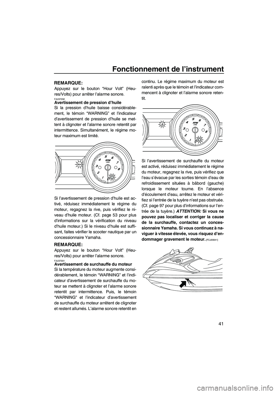 YAMAHA FZS 2010  Notices Demploi (in French) Fonctionnement de l’instrument
41
REMARQUE:
Appuyez sur le bouton “Hour Volt” (Heu-
res/Volts) pour arrêter l’alarme sonore.
FJU37292Avertissement de pression d’huile 
Si la pression d’hu