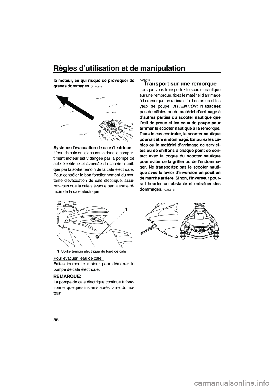 YAMAHA FZS 2010  Notices Demploi (in French) Règles d’utilisation et de manipulation
56
le moteur, ce qui risque de provoquer de
graves dommages.
 [FCJ00553]
Système d’évacuation de cale électrique
L’eau de cale qui s’accumule dans l