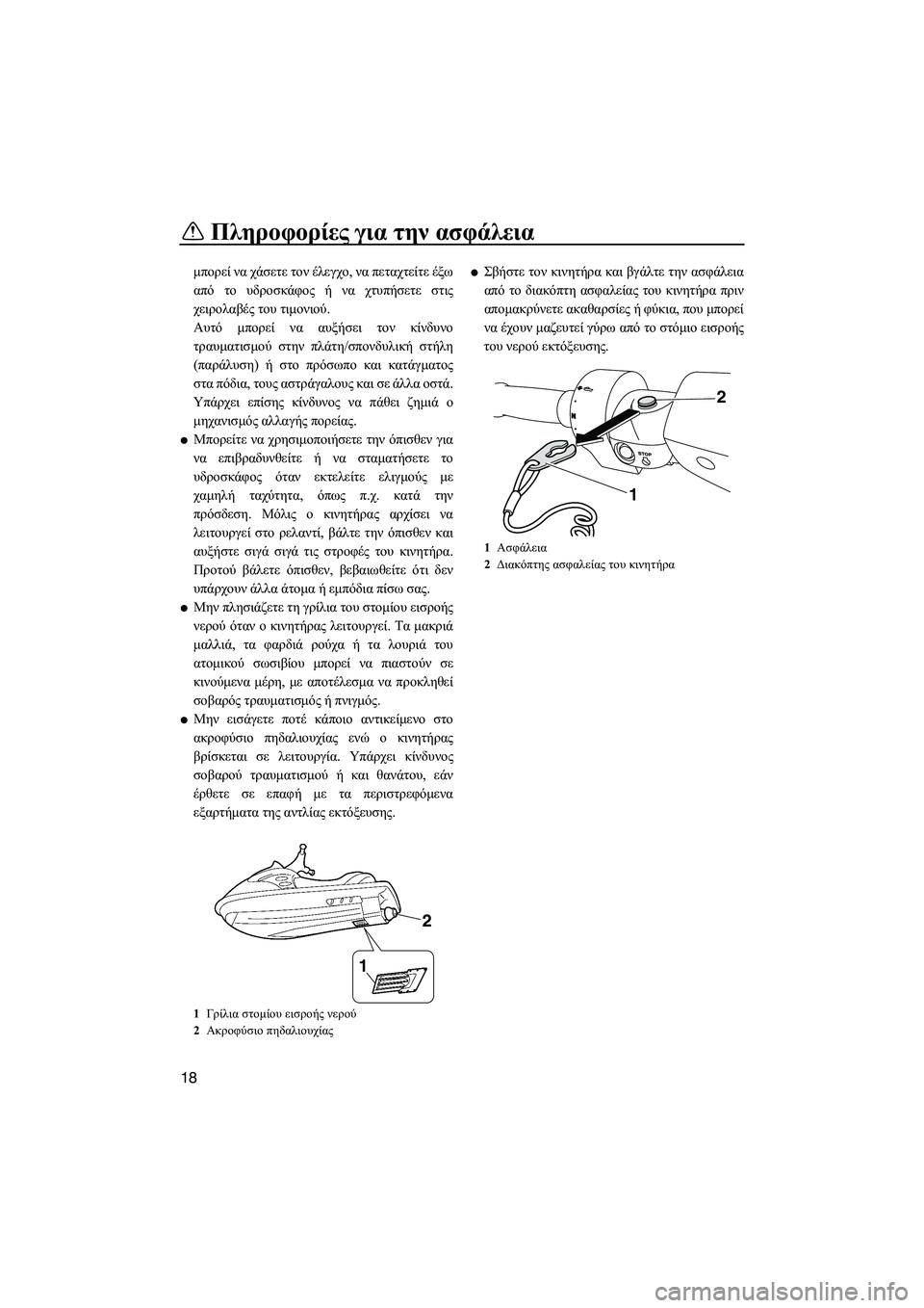 YAMAHA FZS 2010  ΟΔΗΓΌΣ ΧΡΉΣΗΣ (in Greek) Πληροφορίες για την ασφάλεια
18
µπορεί να χάσετε τον έλεγχο, να πεταχτείτε έξω
από το υδροσκάφος ή να χτυπήσετ�