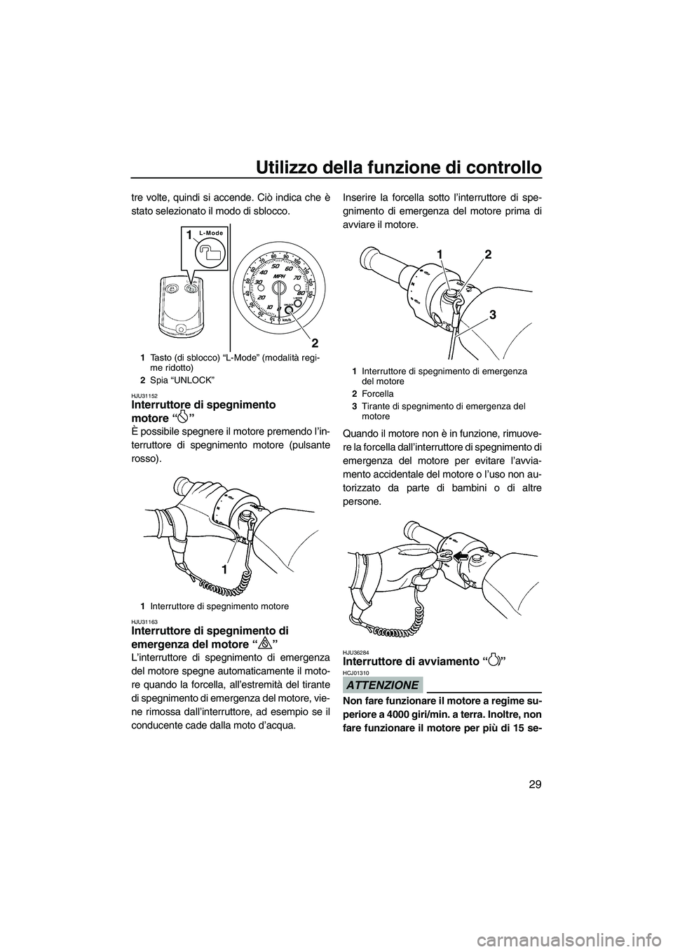 YAMAHA FZS 2010 Manuale duso (in Italian) Utilizzo della funzione di controllo
29
tre volte, quindi si accende. Ciò indica che è
stato selezionato il modo di sblocco.
HJU31152Interruttore di spegnimento
motore“”
È possibile spegnere YAMAHA FZS 2010 Manuale duso (in Italian) Utilizzo della funzione di controllo
29
tre volte, quindi si accende. Ciò indica che è
stato selezionato il modo di sblocco.
HJU31152Interruttore di spegnimento
motore“”
È possibile spegnere