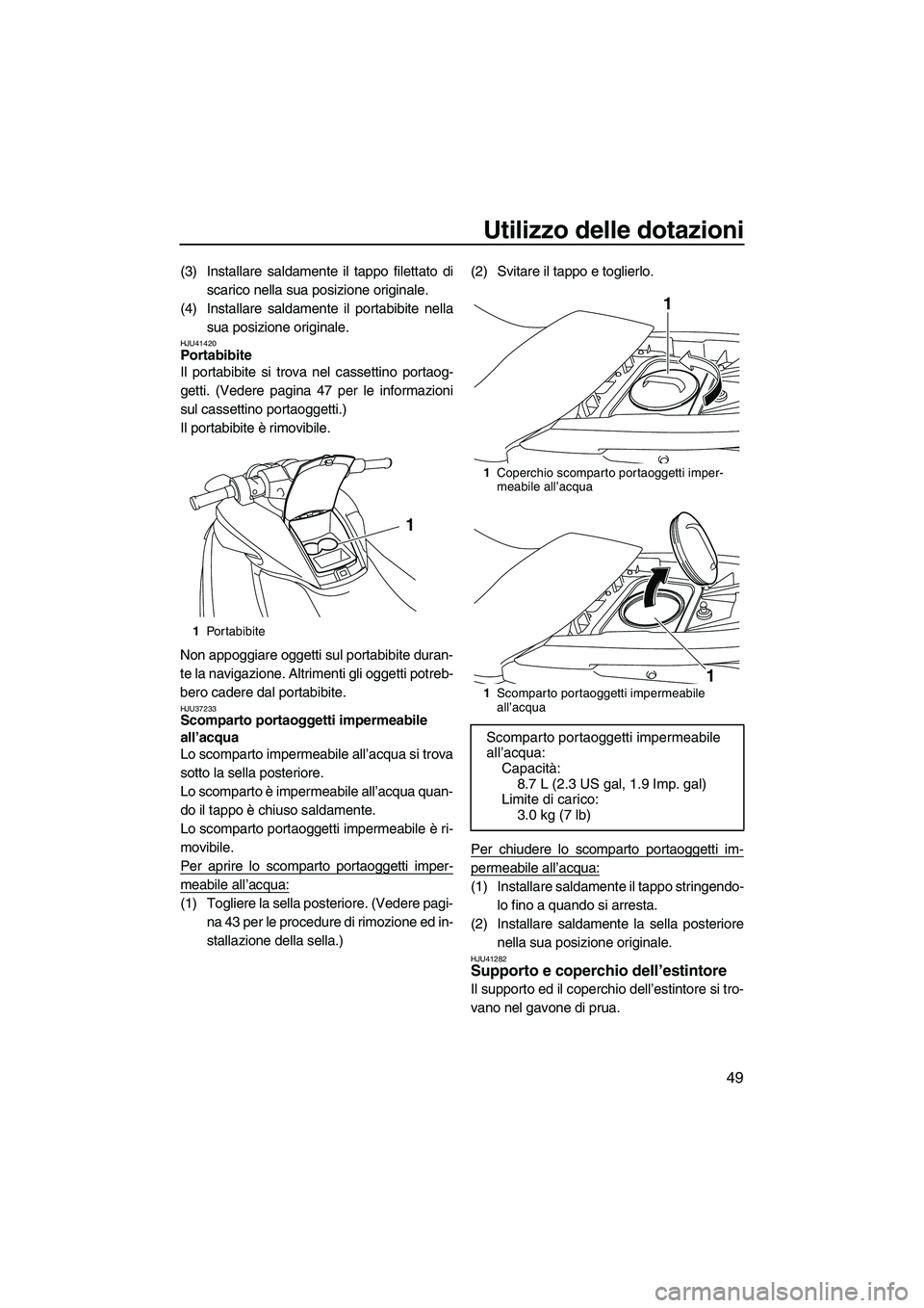 YAMAHA FZS SVHO 2010  Manuale duso (in Italian) Utilizzo delle dotazioni
49
(3) Installare saldamente il tappo filettato di
scarico nella sua posizione originale.
(4) Installare saldamente il portabibite nella
sua posizione originale.
HJU41420Porta