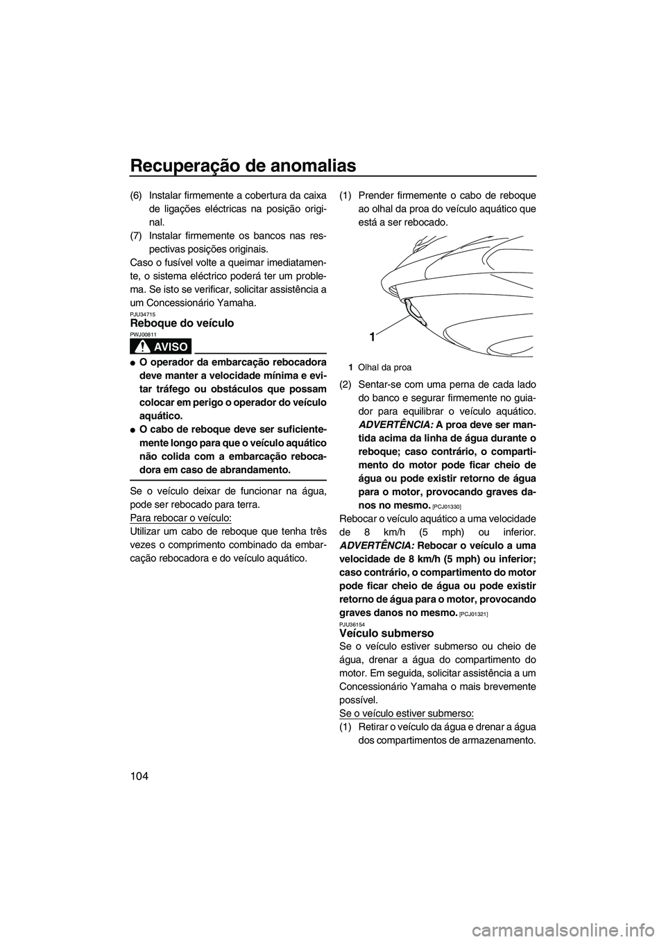 YAMAHA FZS 2010  Manual de utilização (in Portuguese) Recuperação de anomalias
104
(6) Instalar firmemente a cobertura da caixa
de ligações eléctricas na posição origi-
nal.
(7) Instalar firmemente os bancos nas res-
pectivas posições originais.