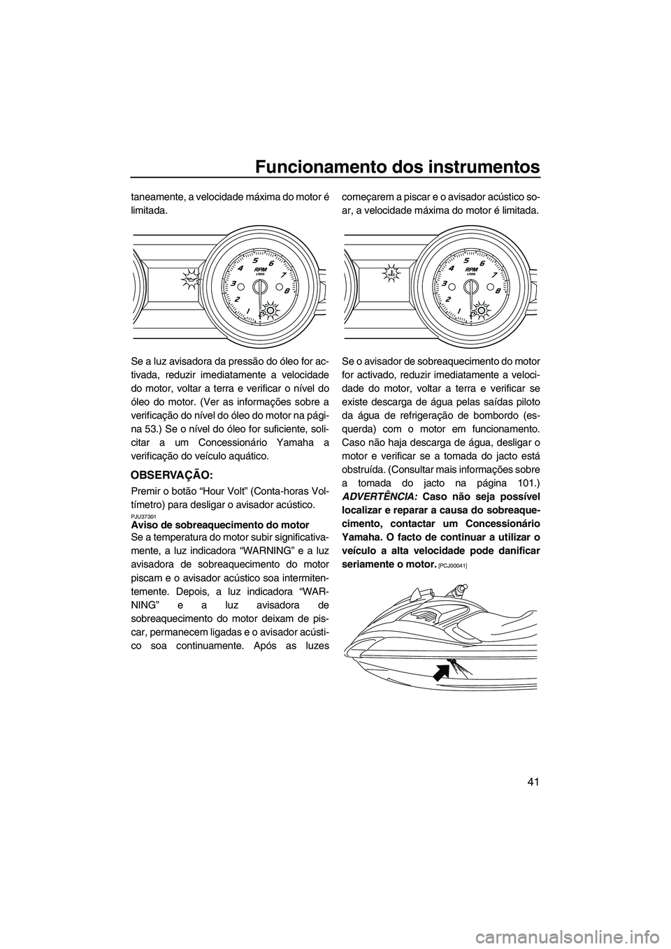 YAMAHA FZS SVHO 2010 Manual de utilização (in Portuguese) Funcionamento dos instrumentos
41
taneamente, a velocidade máxima do motor é
limitada.
Se a luz avisadora da pressão do óleo for ac-
tivada, reduzir imediatamente a velocidade
do motor, voltar a t YAMAHA FZS SVHO 2010 Manual de utilização (in Portuguese) Funcionamento dos instrumentos
41
taneamente, a velocidade máxima do motor é
limitada.
Se a luz avisadora da pressão do óleo for ac-
tivada, reduzir imediatamente a velocidade
do motor, voltar a t