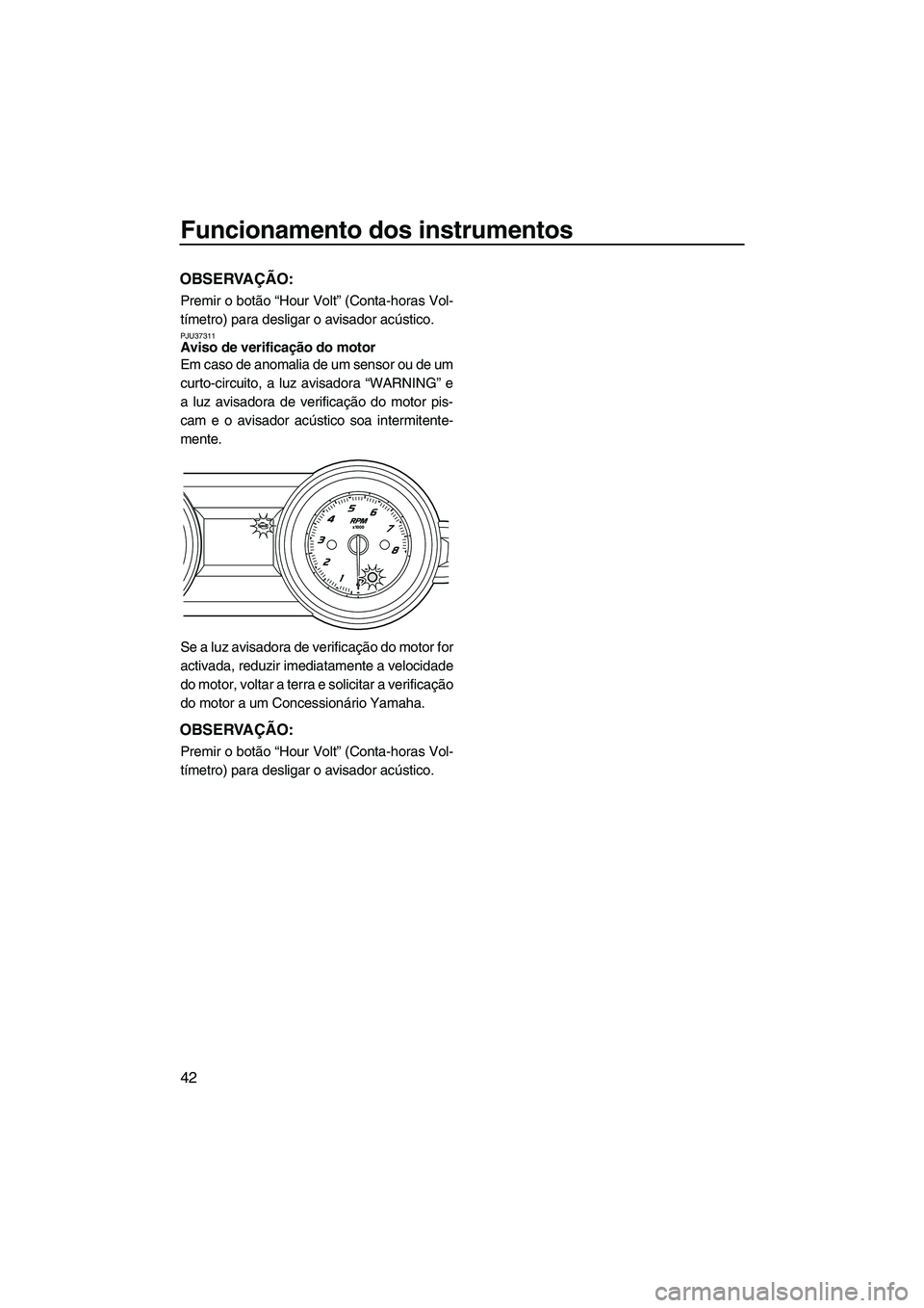 YAMAHA FZS SVHO 2010 Manual de utilização (in Portuguese) Funcionamento dos instrumentos
42
OBSERVAÇÃO:
Premir o botão “Hour Volt” (Conta-horas Vol-
tímetro) para desligar o avisador acústico.
PJU37311Aviso de verificação do motor
Em caso de anom YAMAHA FZS SVHO 2010 Manual de utilização (in Portuguese) Funcionamento dos instrumentos
42
OBSERVAÇÃO:
Premir o botão “Hour Volt” (Conta-horas Vol-
tímetro) para desligar o avisador acústico.
PJU37311Aviso de verificação do motor
Em caso de anom