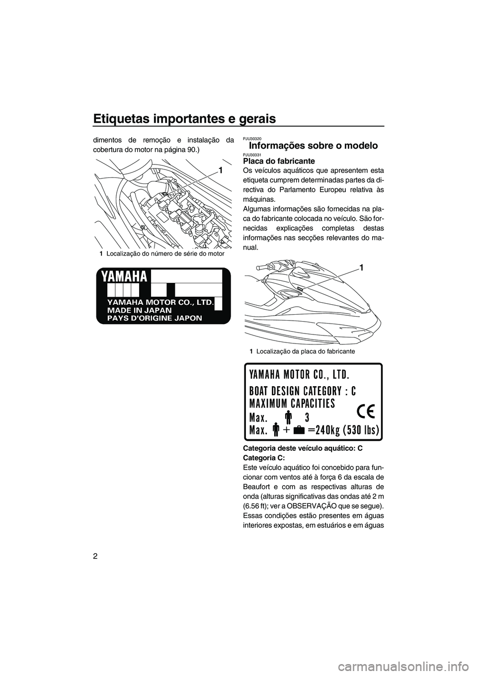 YAMAHA FZS SVHO 2010 Manual de utilização (in Portuguese) Etiquetas importantes e gerais
2
dimentos de remoção e instalação da
cobertura do motor na página 90.)PJU30320
Informações sobre o modelo PJU30331Placa do fabricante
Os veículos aquáticos qu YAMAHA FZS SVHO 2010 Manual de utilização (in Portuguese) Etiquetas importantes e gerais
2
dimentos de remoção e instalação da
cobertura do motor na página 90.)PJU30320
Informações sobre o modelo PJU30331Placa do fabricante
Os veículos aquáticos qu