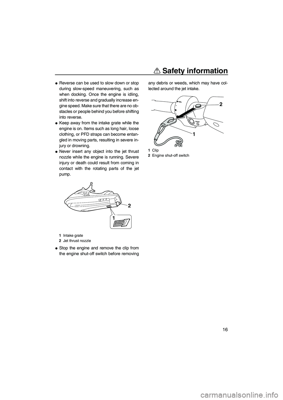 YAMAHA FZS SVHO 2009 Owners Manual Safety information
16
Reverse can be used to slow down or stop
during slow-speed maneuvering, such as
when docking. Once the engine is idling,
shift into reverse and gradually increase en-
gine speed