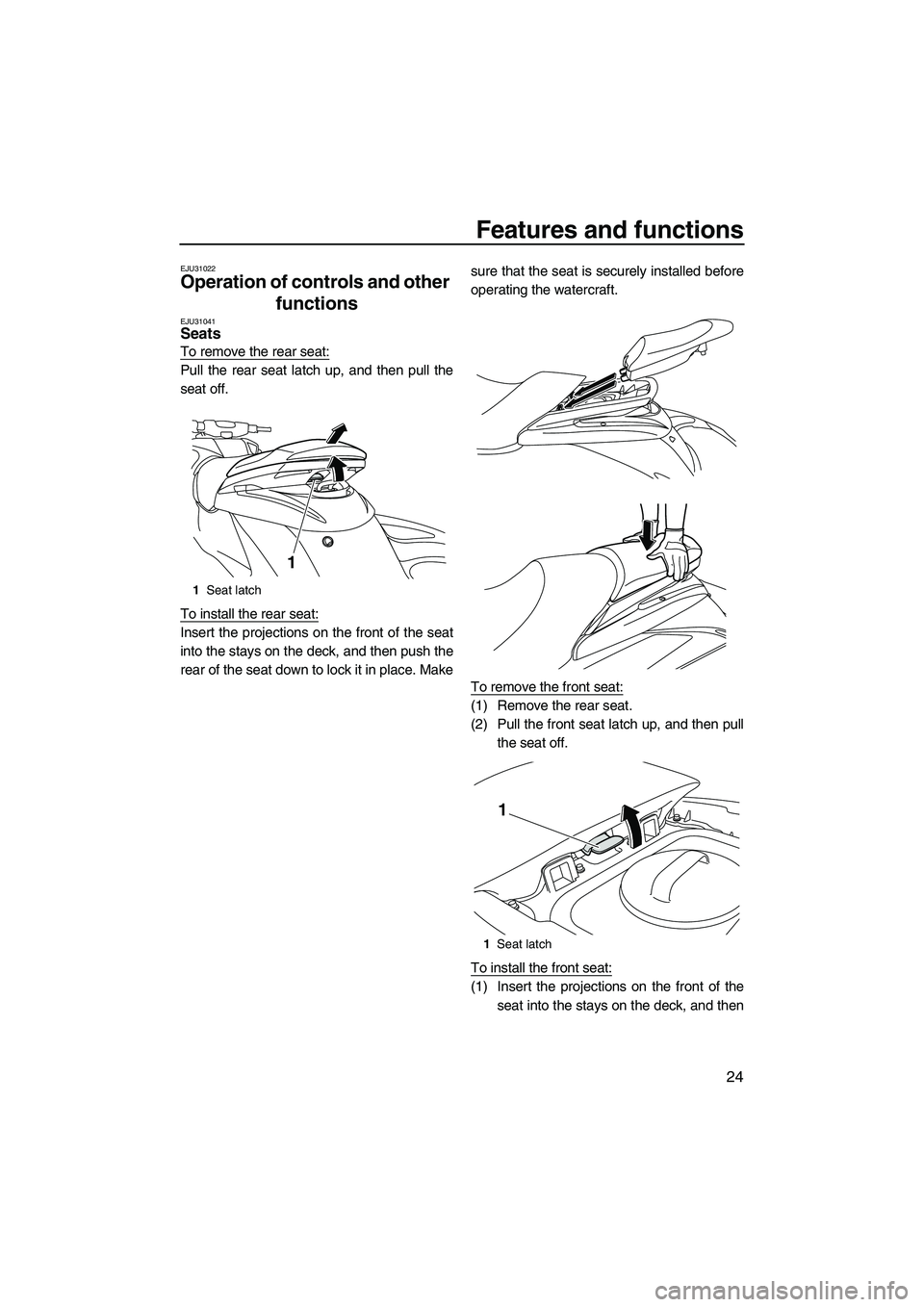 YAMAHA FZS SVHO 2009 Owners Guide Features and functions
24
EJU31022
Operation of controls and other
functions
EJU31041Seats
To remove the rear seat:
Pull the rear seat latch up, and then pull the
seat off.
To install the rear seat YAMAHA FZS SVHO 2009 Owners Guide Features and functions
24
EJU31022
Operation of controls and other
functions
EJU31041Seats
To remove the rear seat:
Pull the rear seat latch up, and then pull the
seat off.
To install the rear seat